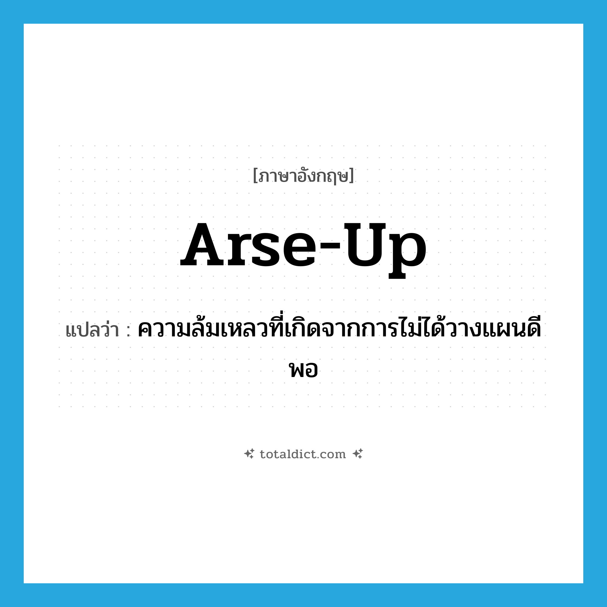 arse-up แปลว่า?, คำศัพท์ภาษาอังกฤษ arse-up แปลว่า ความล้มเหลวที่เกิดจากการไม่ได้วางแผนดีพอ ประเภท SL หมวด SL