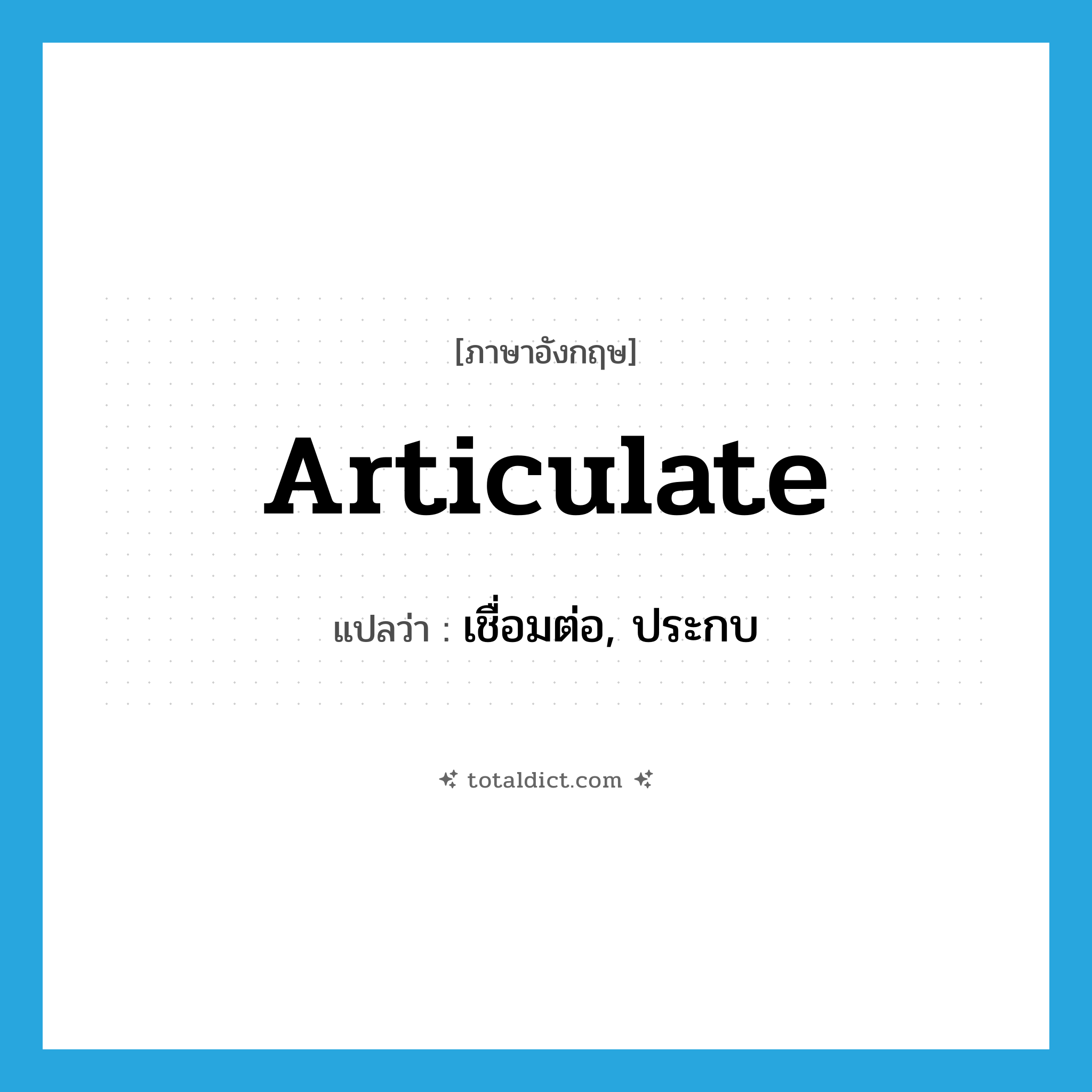 articulate แปลว่า?, คำศัพท์ภาษาอังกฤษ articulate แปลว่า เชื่อมต่อ, ประกบ ประเภท VT หมวด VT