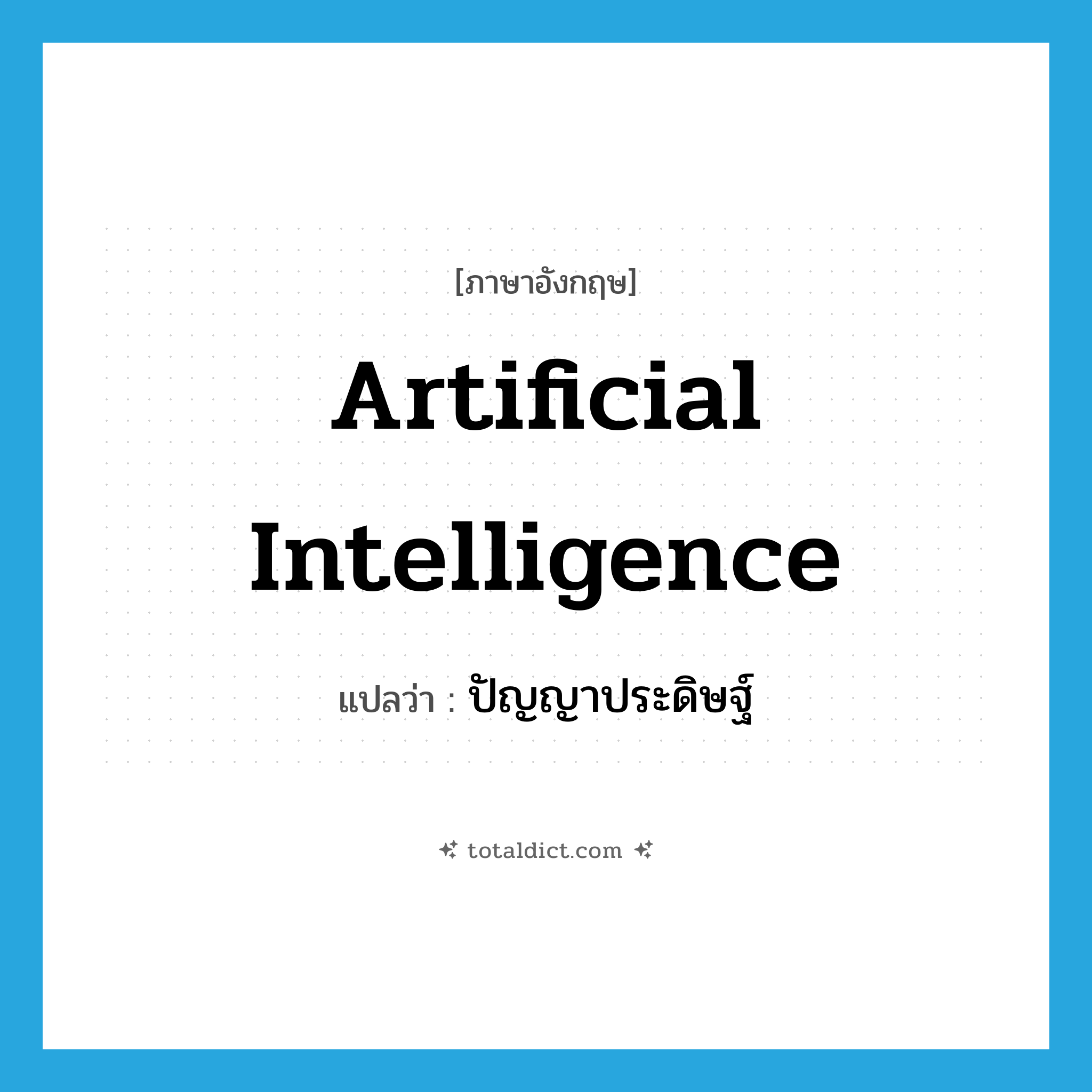 artificial intelligence แปลว่า?, คำศัพท์ภาษาอังกฤษ artificial intelligence แปลว่า ปัญญาประดิษฐ์ ประเภท N หมวด N