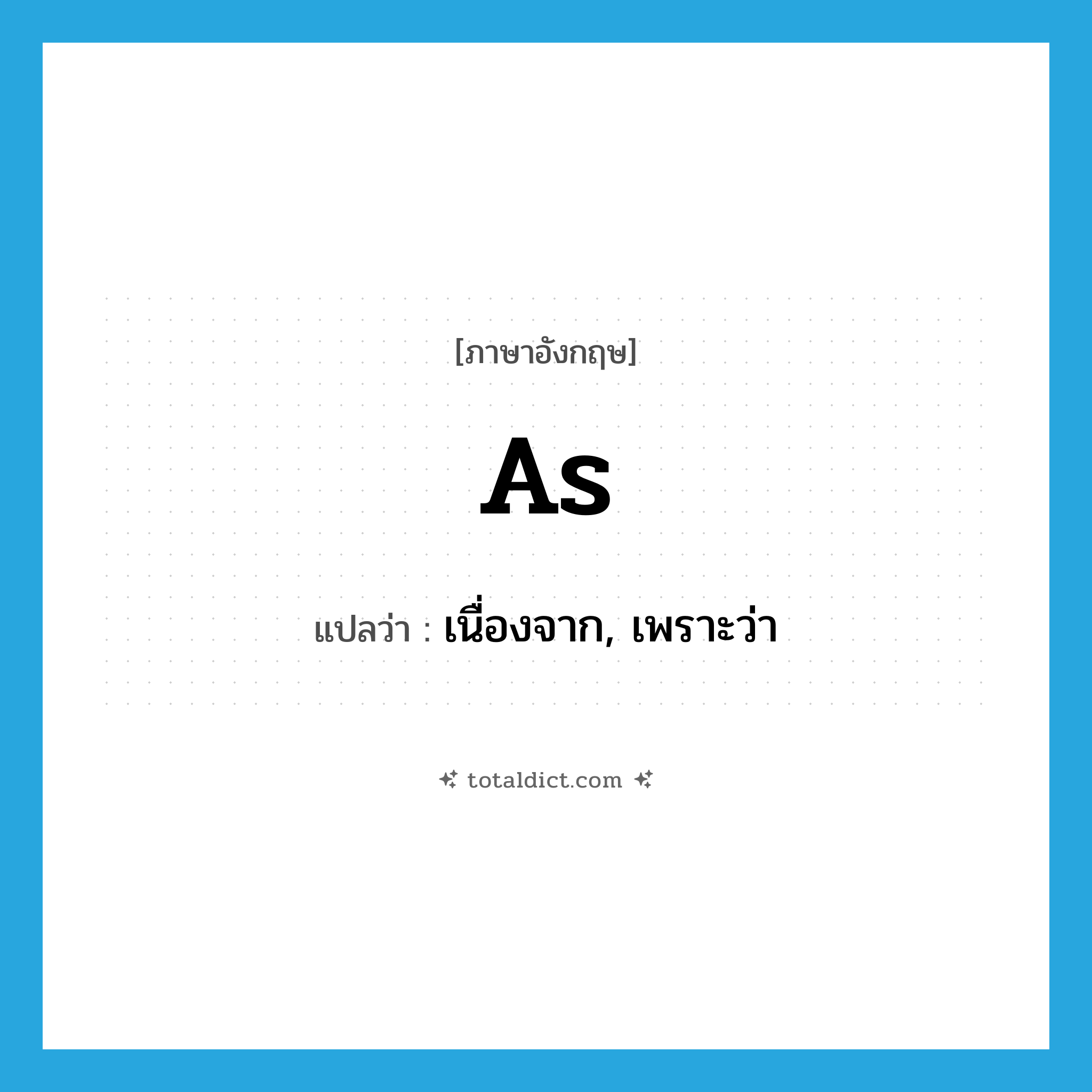 เนื่องจาก, เพราะว่า ภาษาอังกฤษ?, คำศัพท์ภาษาอังกฤษ เนื่องจาก, เพราะว่า แปลว่า as ประเภท CONJ หมวด CONJ