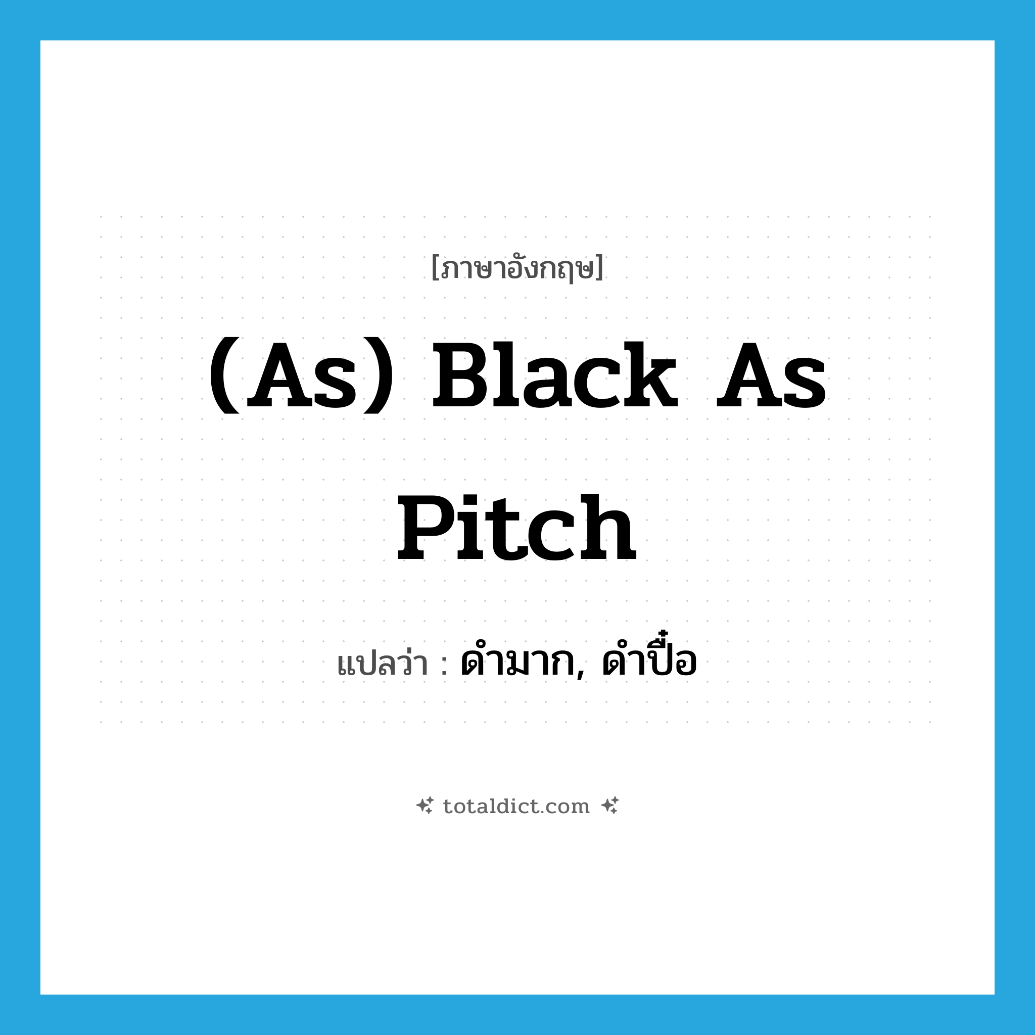 (as) black as pitch แปลว่า?, คำศัพท์ภาษาอังกฤษ (as) black as pitch แปลว่า ดำมาก, ดำปื๋อ ประเภท IDM หมวด IDM