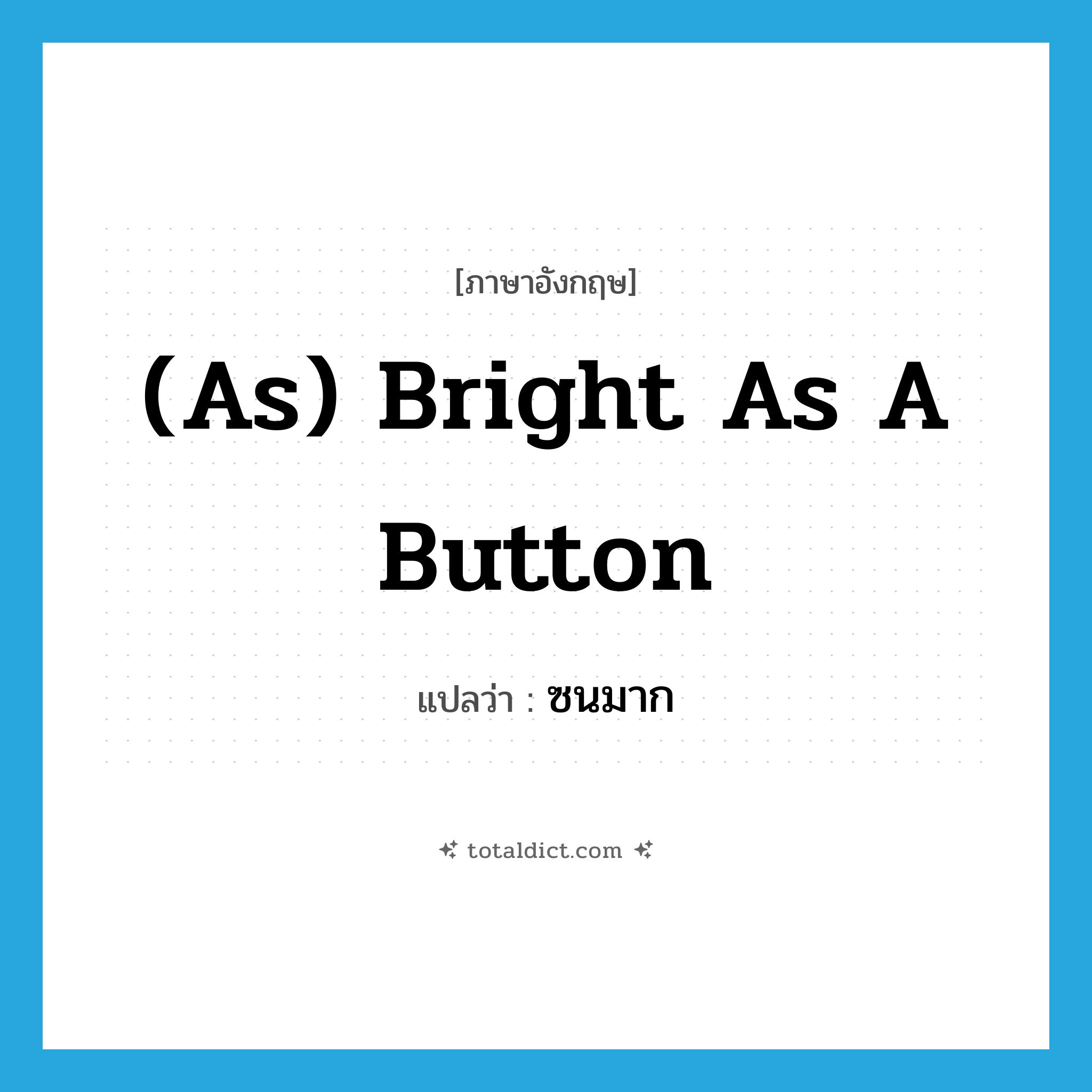 (as) bright as a button แปลว่า?, คำศัพท์ภาษาอังกฤษ (as) bright as a button แปลว่า ซนมาก ประเภท IDM หมวด IDM