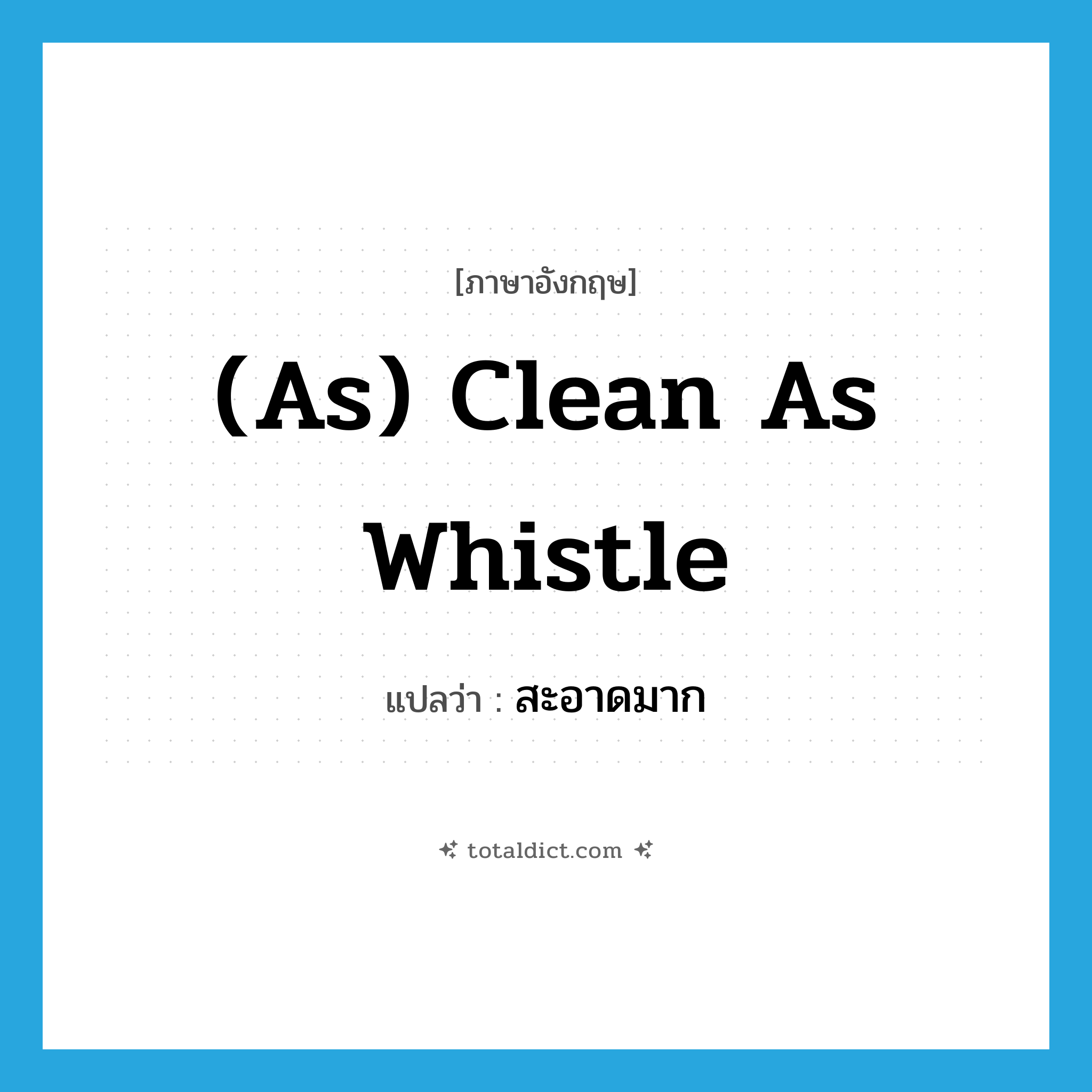 (as) clean as whistle แปลว่า?, คำศัพท์ภาษาอังกฤษ (as) clean as whistle แปลว่า สะอาดมาก ประเภท IDM หมวด IDM