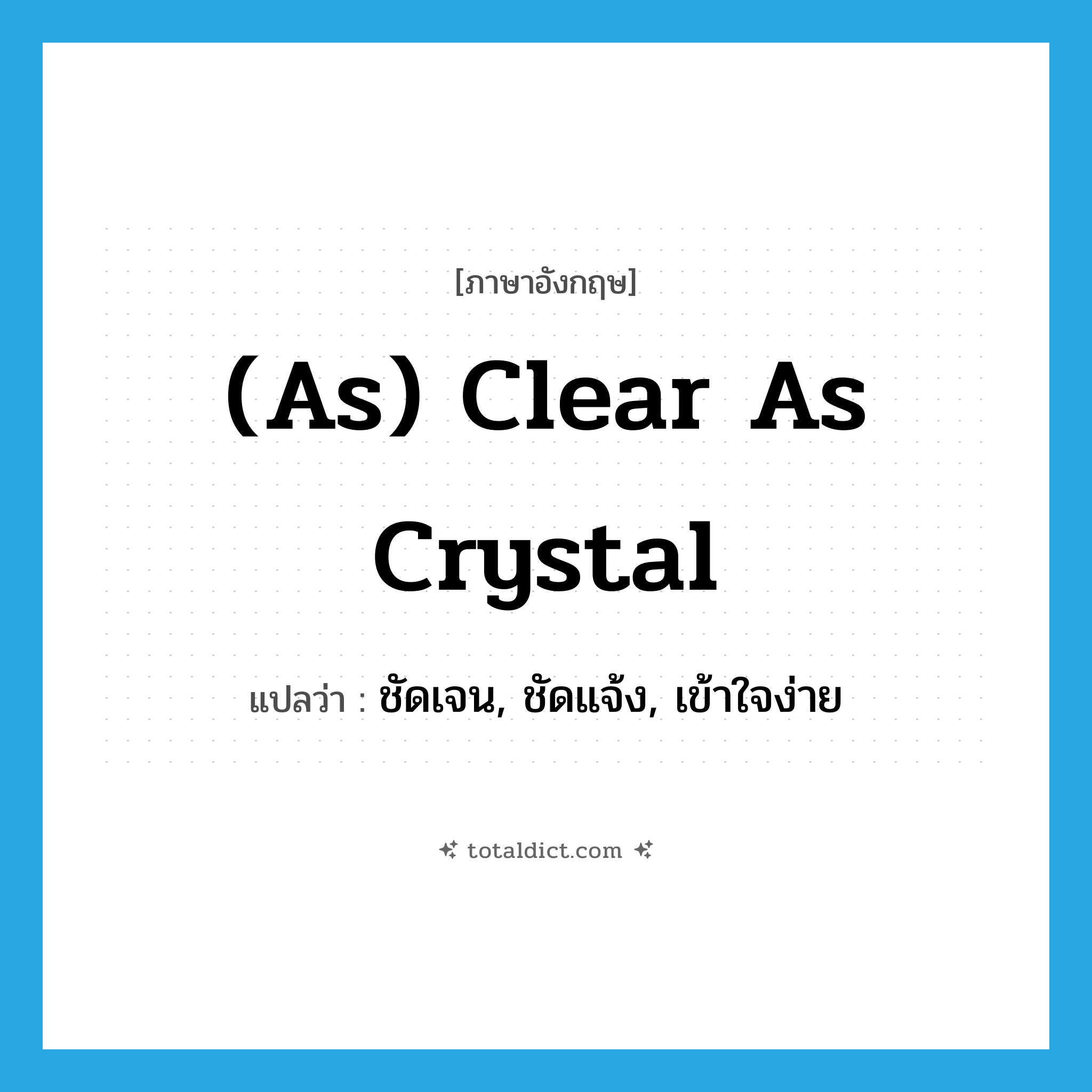 (as) clear as crystal แปลว่า?, คำศัพท์ภาษาอังกฤษ (as) clear as crystal แปลว่า ชัดเจน, ชัดแจ้ง, เข้าใจง่าย ประเภท IDM หมวด IDM