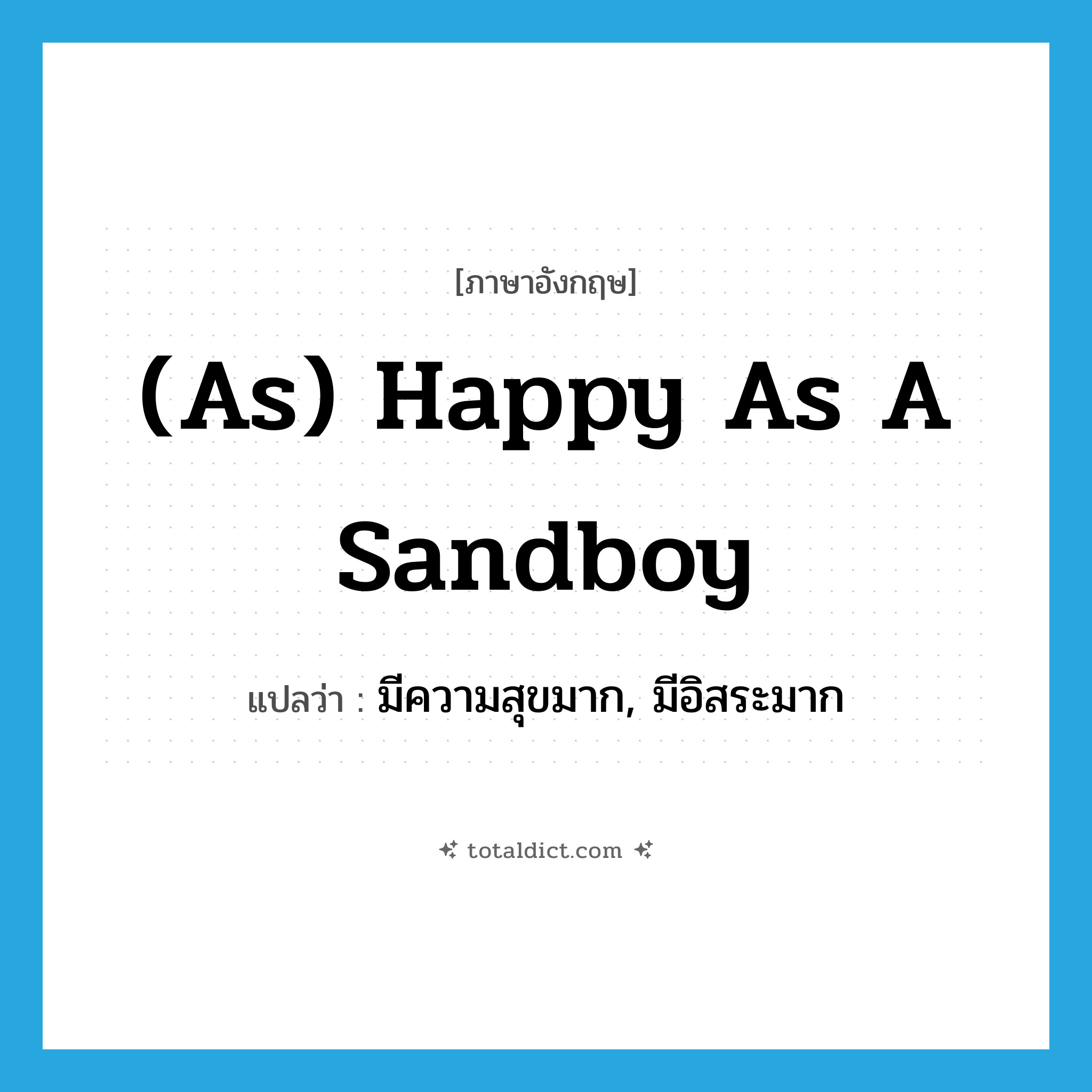 (as) happy as a sandboy แปลว่า?, คำศัพท์ภาษาอังกฤษ (as) happy as a sandboy แปลว่า มีความสุขมาก, มีอิสระมาก ประเภท IDM หมวด IDM