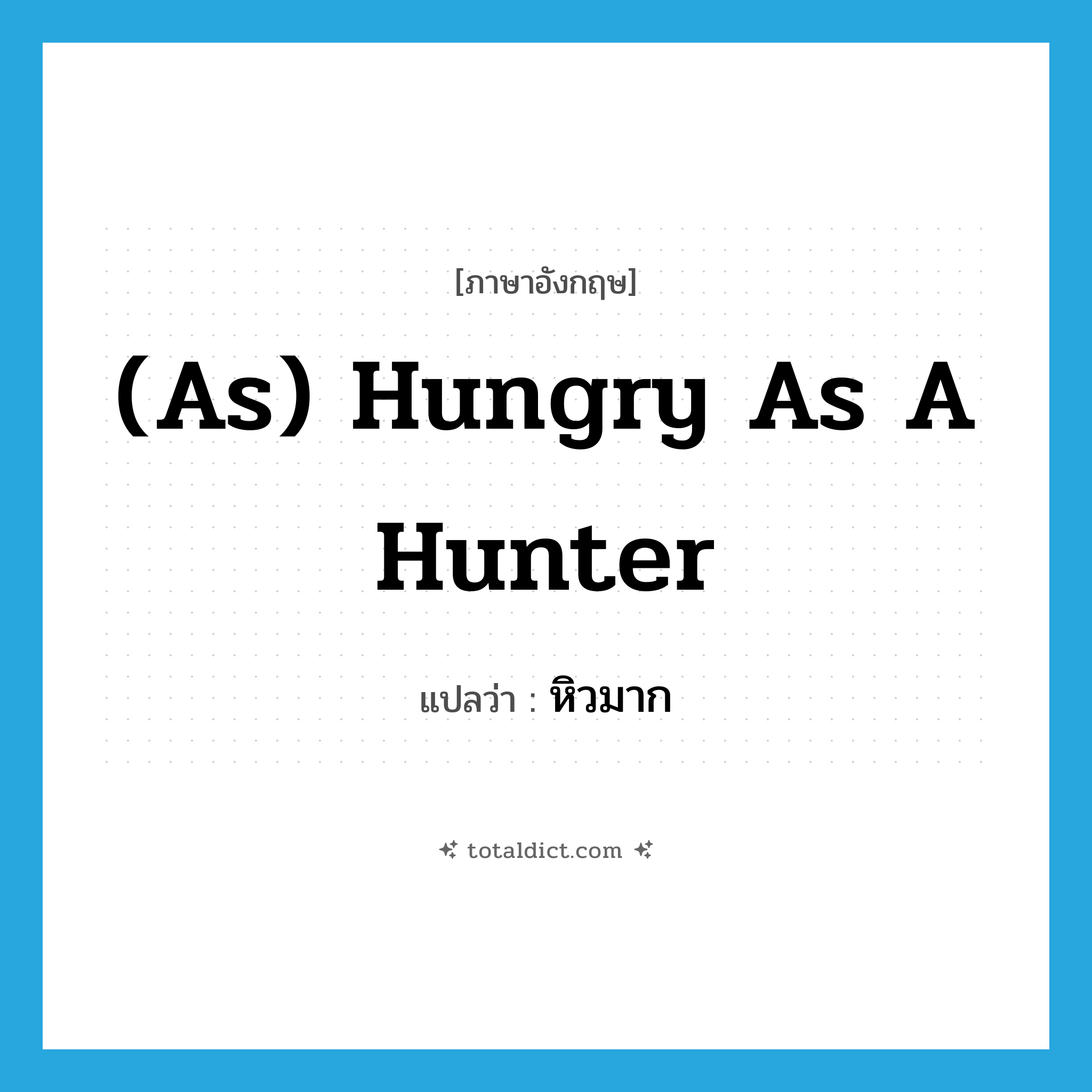 (as) hungry as a hunter แปลว่า?, คำศัพท์ภาษาอังกฤษ (as) hungry as a hunter แปลว่า หิวมาก ประเภท IDM หมวด IDM