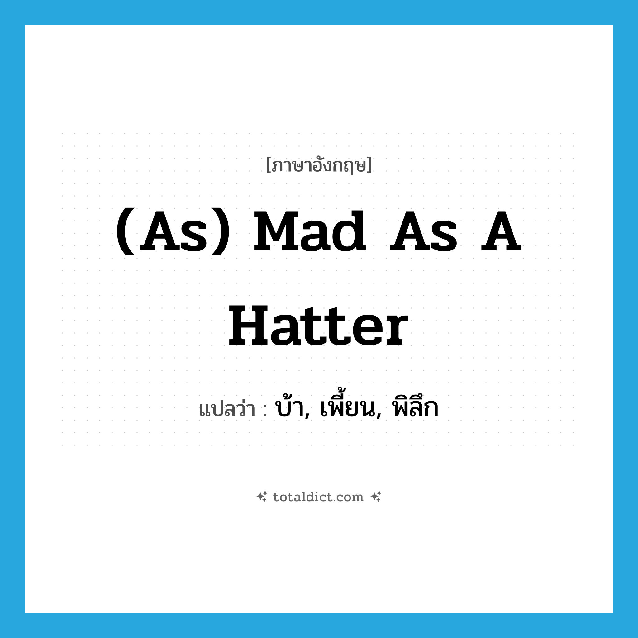 (as) mad as a hatter แปลว่า?, คำศัพท์ภาษาอังกฤษ (as) mad as a hatter แปลว่า บ้า, เพี้ยน, พิลึก ประเภท IDM หมวด IDM