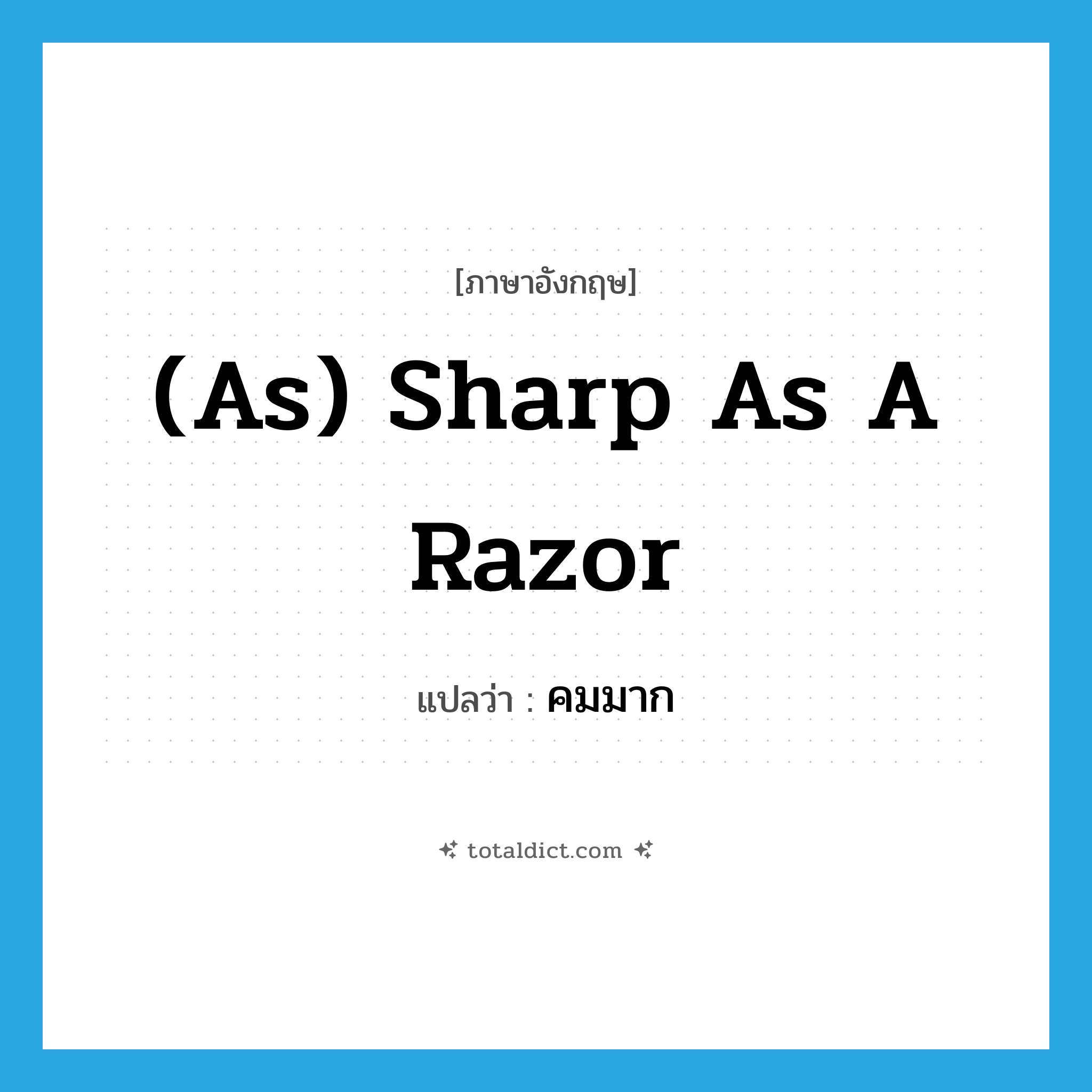 (as) sharp as a razor แปลว่า?, คำศัพท์ภาษาอังกฤษ (as) sharp as a razor แปลว่า คมมาก ประเภท IDM หมวด IDM