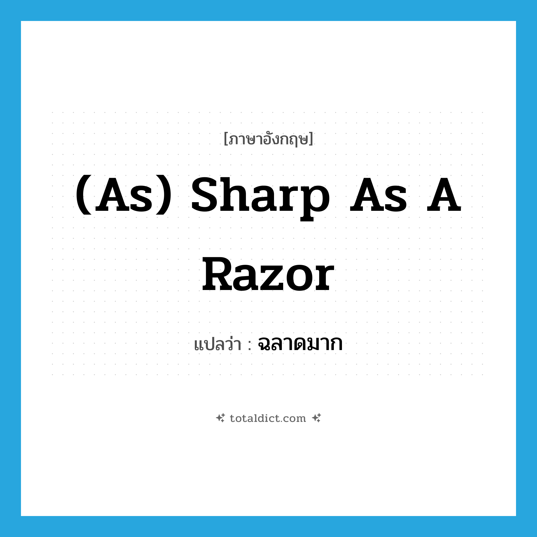 (as) sharp as a razor แปลว่า?, คำศัพท์ภาษาอังกฤษ (as) sharp as a razor แปลว่า ฉลาดมาก ประเภท IDM หมวด IDM