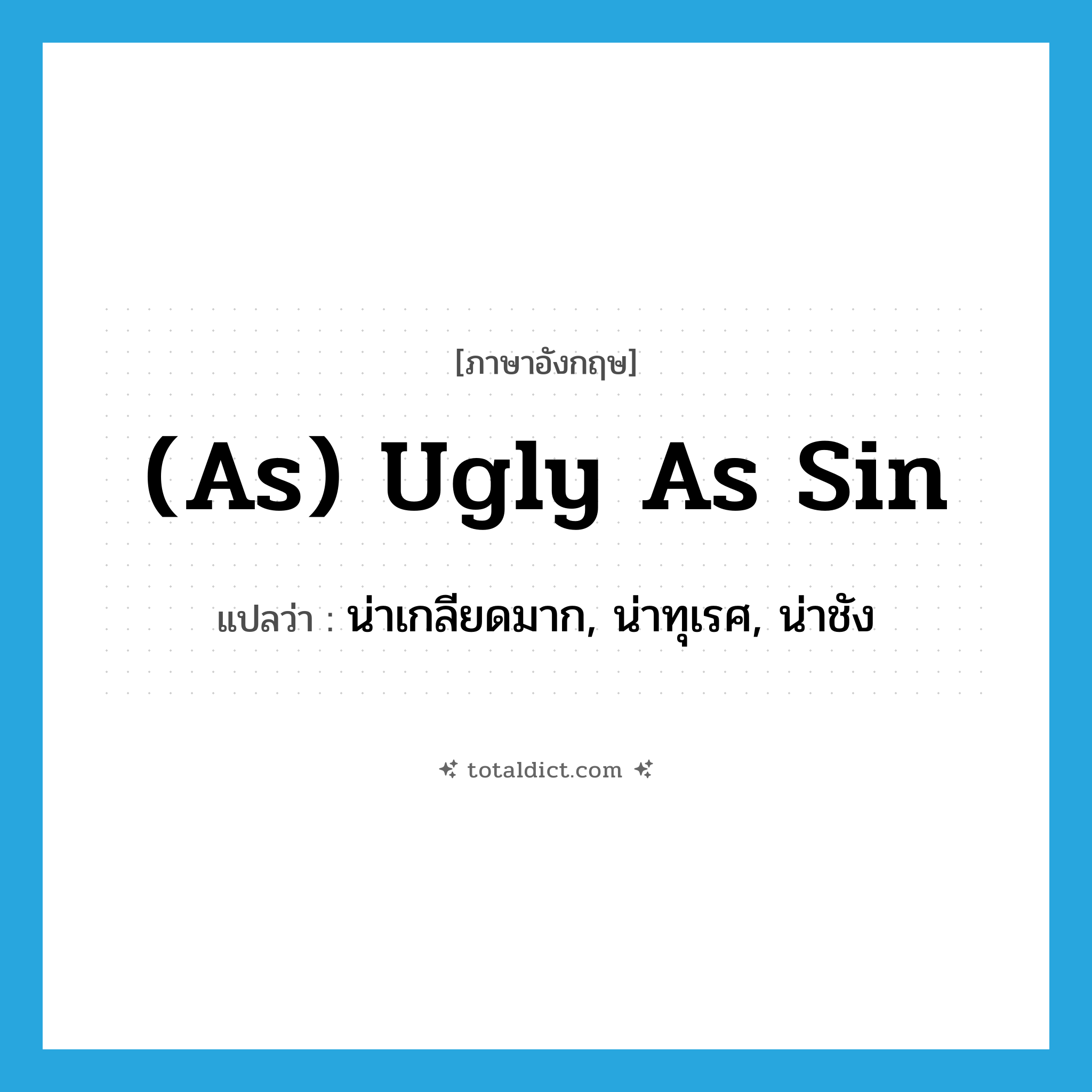 (as) ugly as sin แปลว่า?, คำศัพท์ภาษาอังกฤษ (as) ugly as sin แปลว่า น่าเกลียดมาก, น่าทุเรศ, น่าชัง ประเภท IDM หมวด IDM