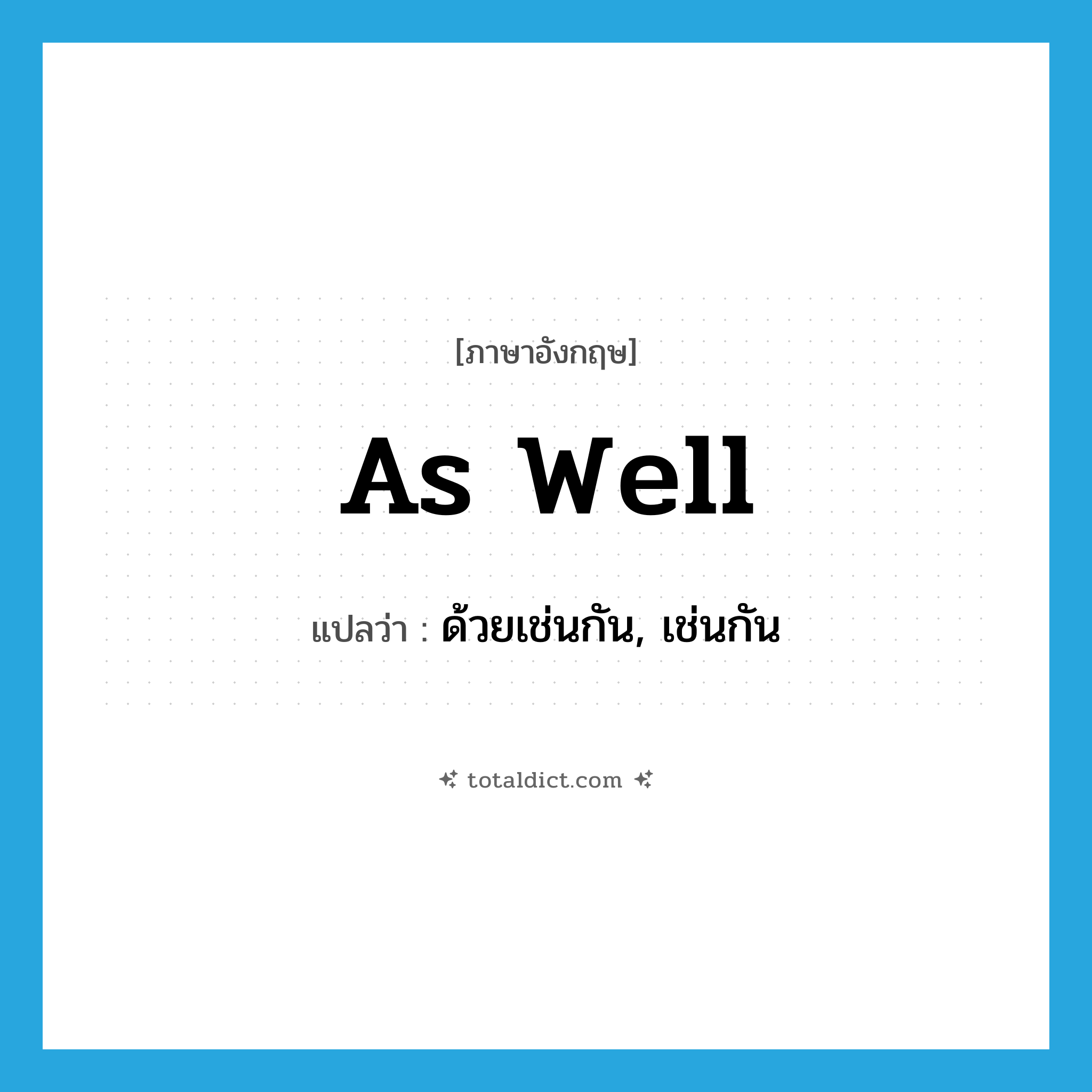 as well แปลว่า?, คำศัพท์ภาษาอังกฤษ As well แปลว่า ด้วยเช่นกัน, เช่นกัน ประเภท Adverb หมวด Adverb