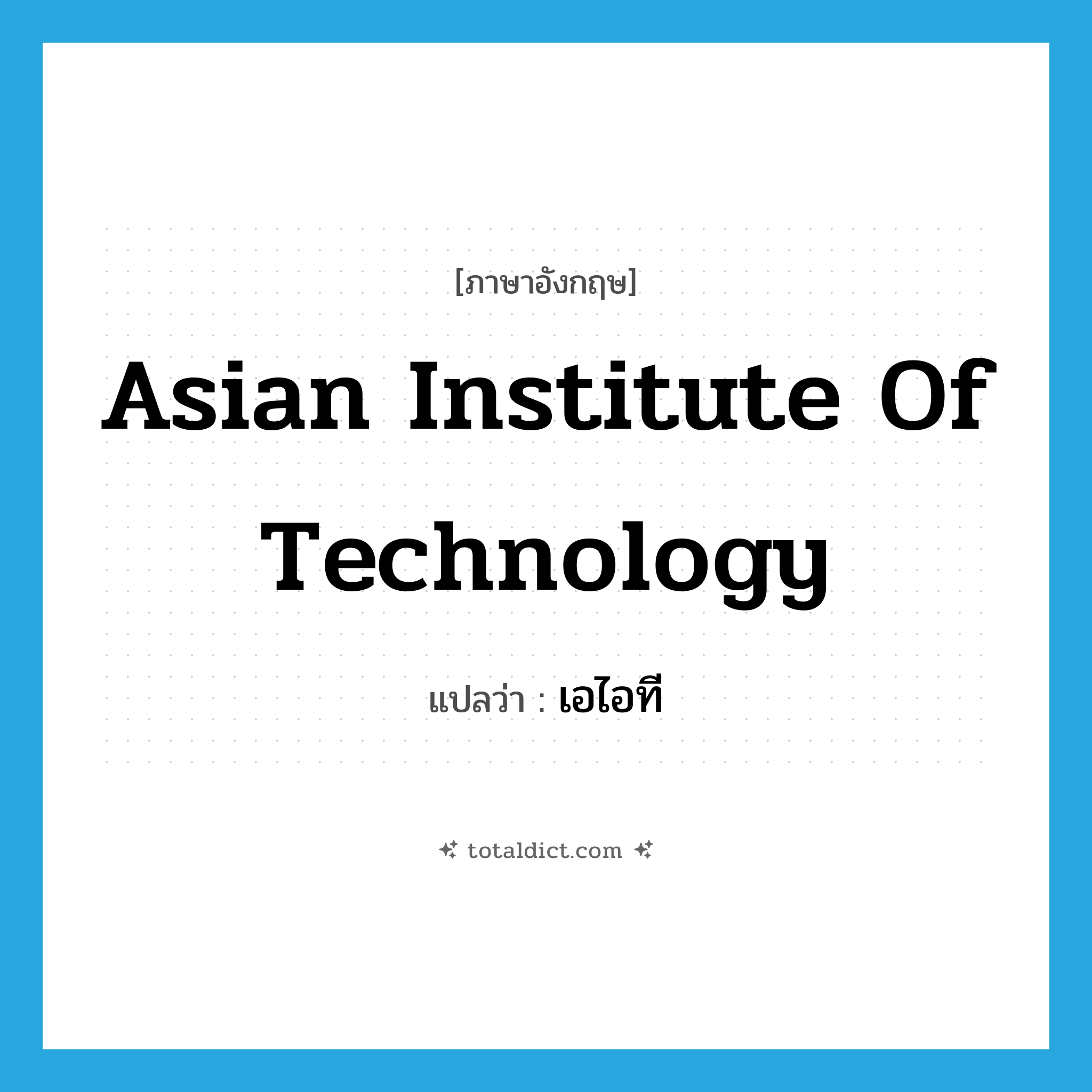 Asian Institute of Technology แปลว่า?, คำศัพท์ภาษาอังกฤษ Asian Institute of Technology แปลว่า เอไอที ประเภท N หมวด N