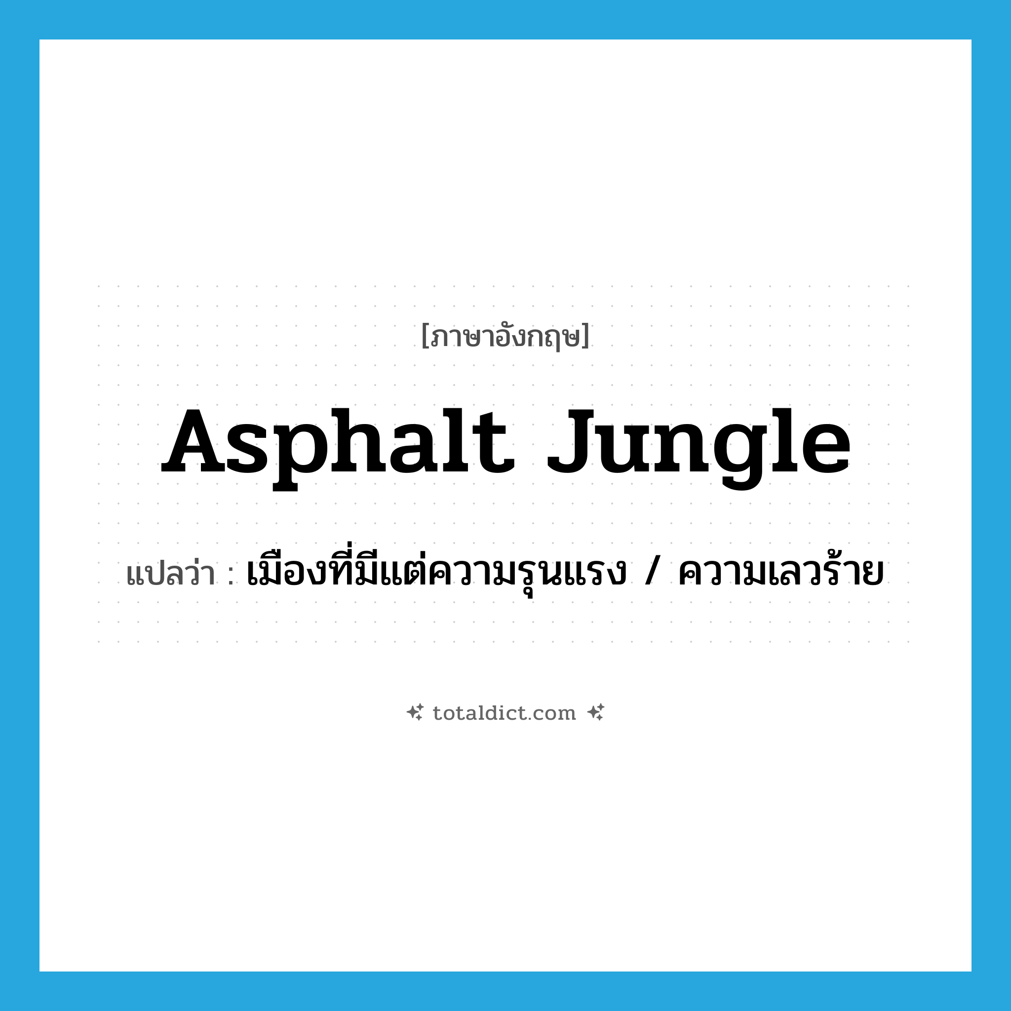 asphalt jungle แปลว่า?, คำศัพท์ภาษาอังกฤษ asphalt jungle แปลว่า เมืองที่มีแต่ความรุนแรง / ความเลวร้าย ประเภท SL หมวด SL