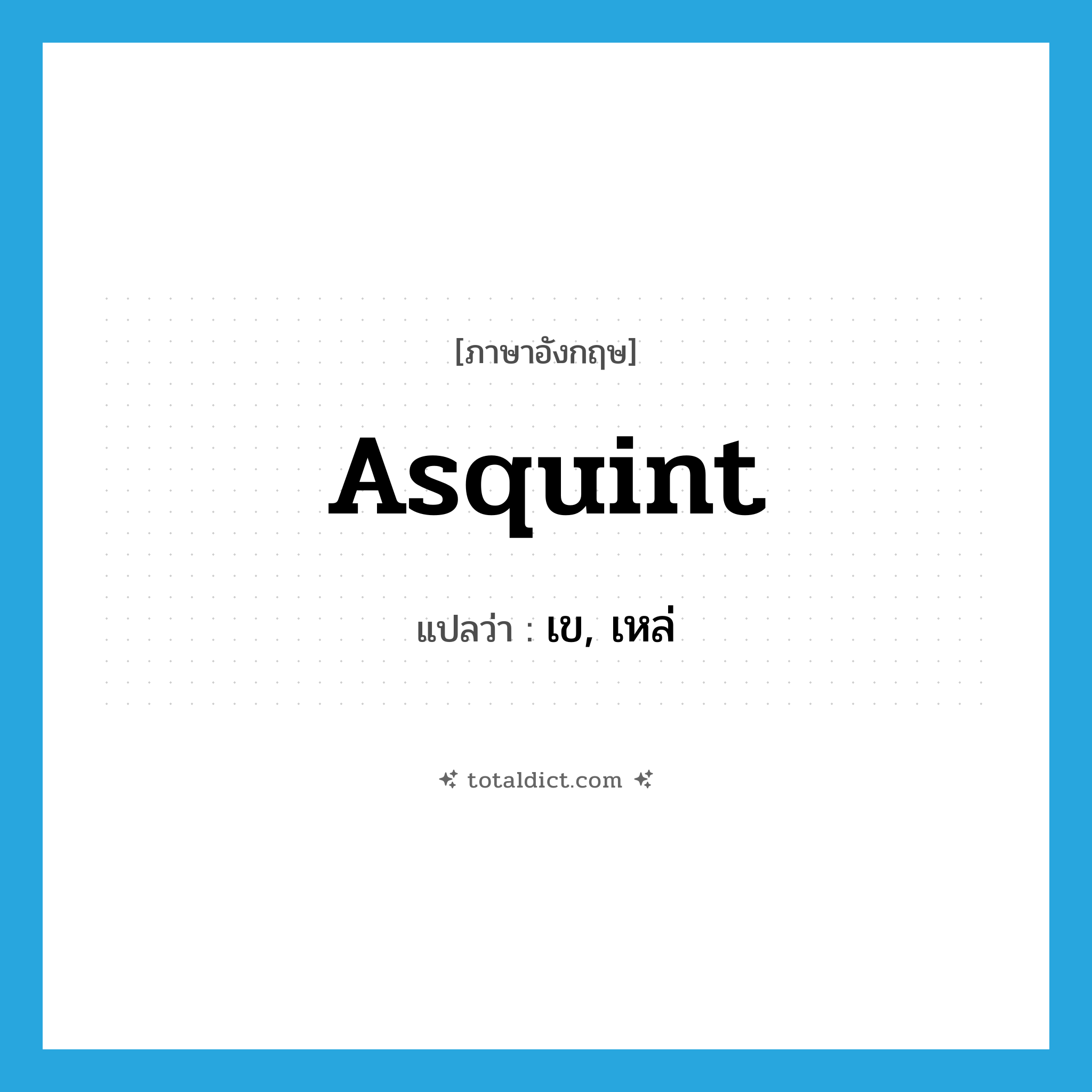 asquint แปลว่า?, คำศัพท์ภาษาอังกฤษ asquint แปลว่า เข, เหล่ ประเภท ADJ หมวด ADJ