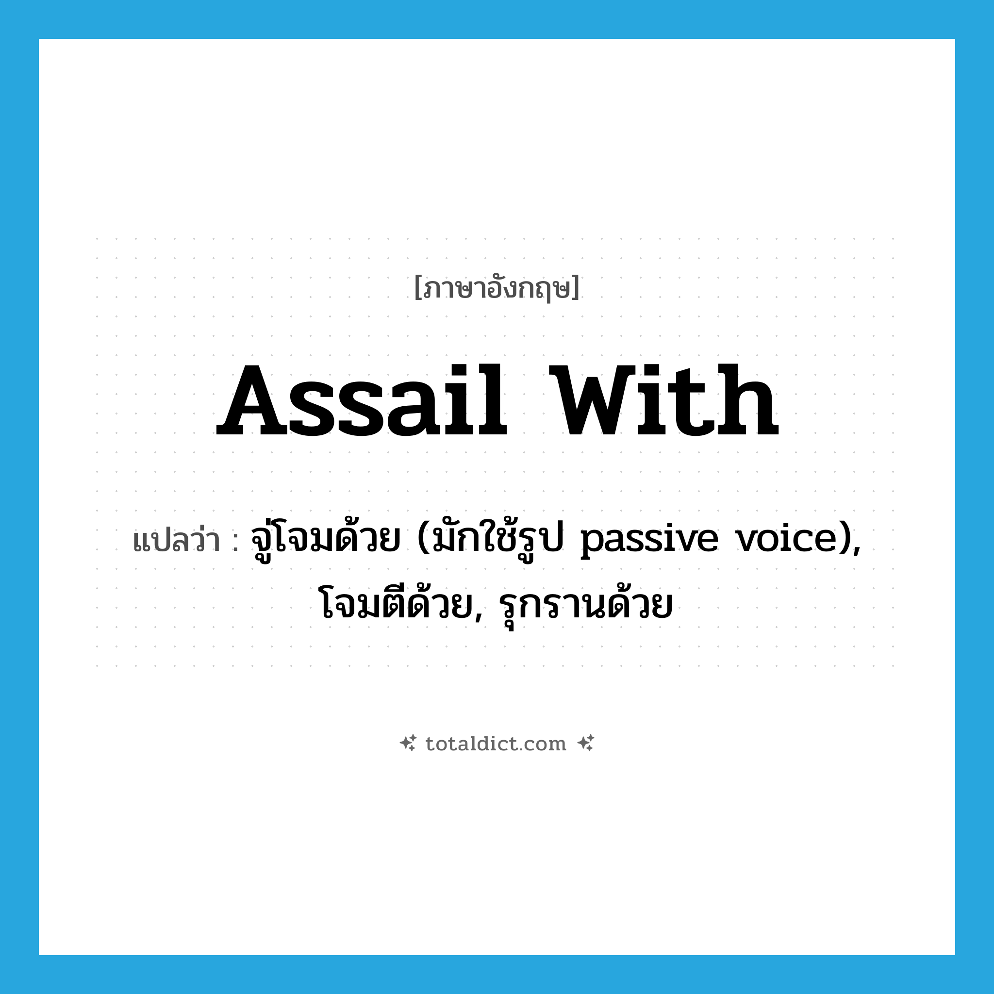 assail with แปลว่า?, คำศัพท์ภาษาอังกฤษ assail with แปลว่า จู่โจมด้วย (มักใช้รูป passive voice), โจมตีด้วย, รุกรานด้วย ประเภท PHRV หมวด PHRV