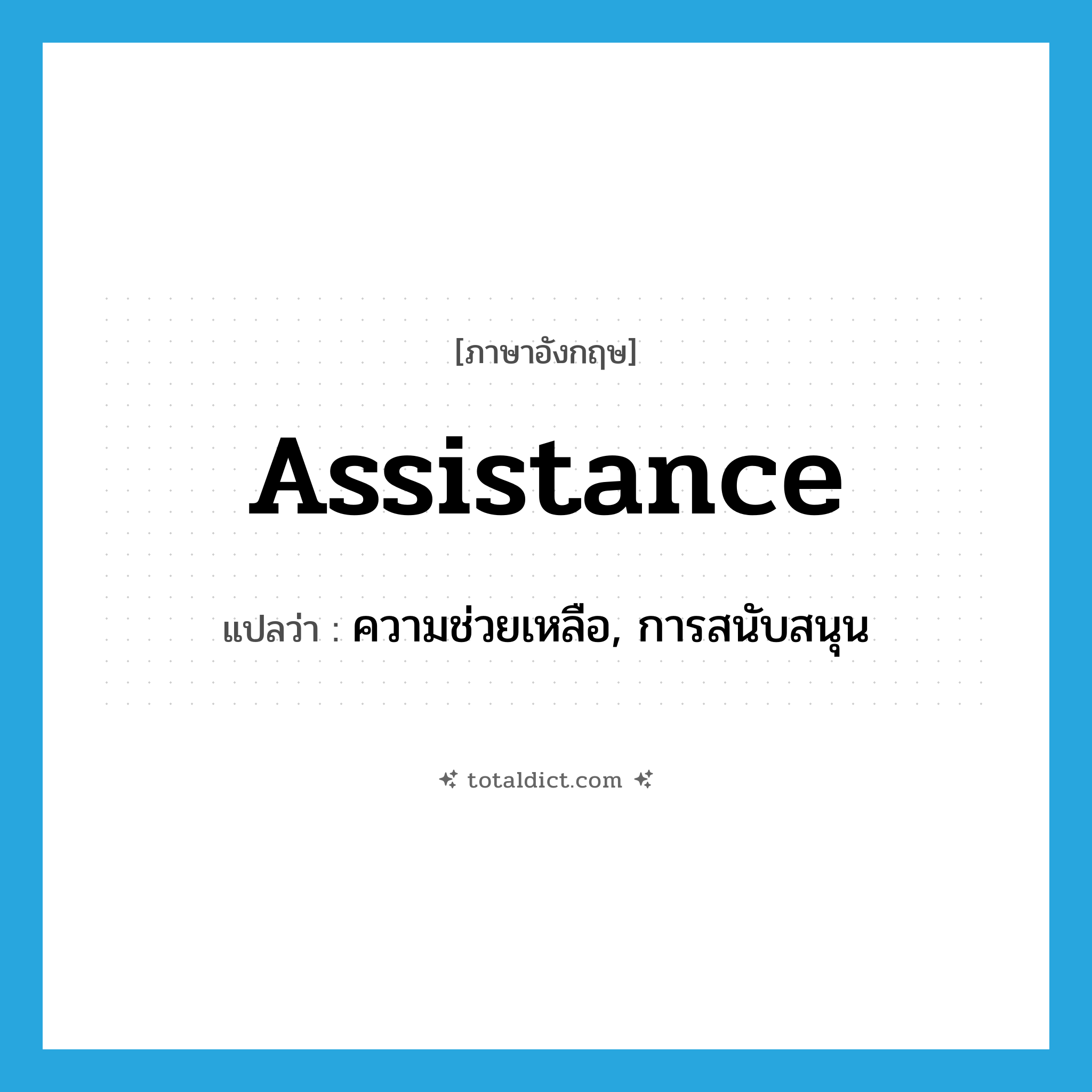 assistance แปลว่า?, คำศัพท์ภาษาอังกฤษ assistance แปลว่า ความช่วยเหลือ, การสนับสนุน ประเภท N หมวด N