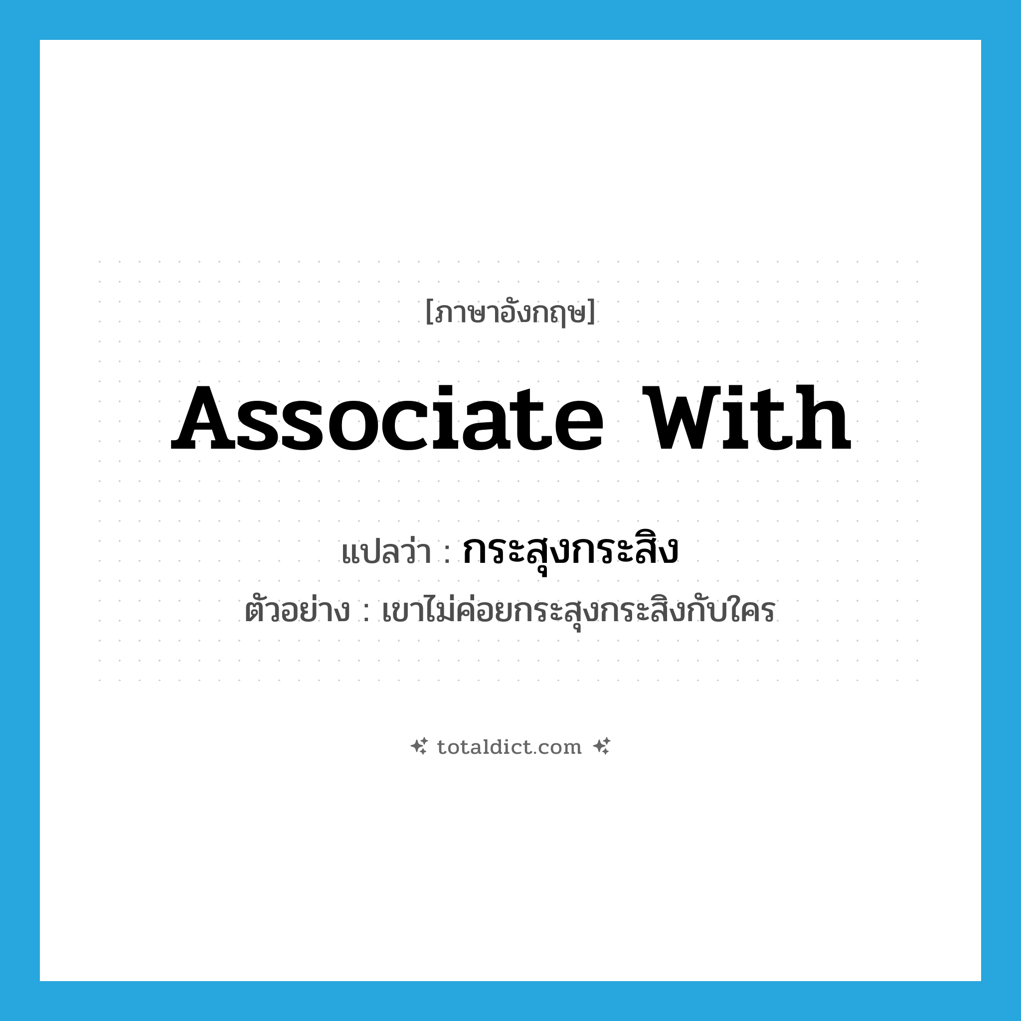 associate with แปลว่า?, คำศัพท์ภาษาอังกฤษ associate with แปลว่า กระสุงกระสิง ประเภท V ตัวอย่าง เขาไม่ค่อยกระสุงกระสิงกับใคร หมวด V