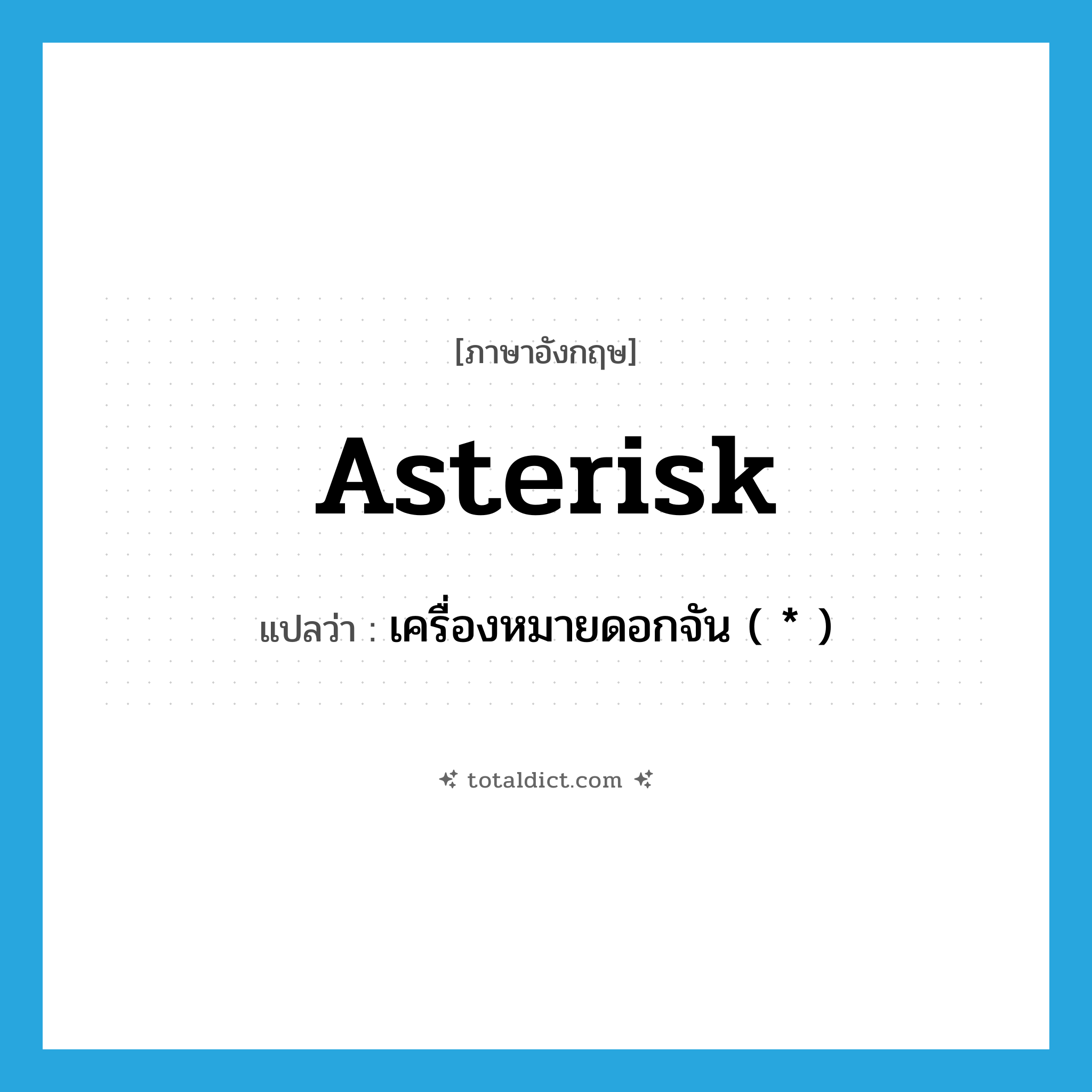 asterisk แปลว่า?, คำศัพท์ภาษาอังกฤษ asterisk แปลว่า เครื่องหมายดอกจัน ( * ) ประเภท N หมวด N