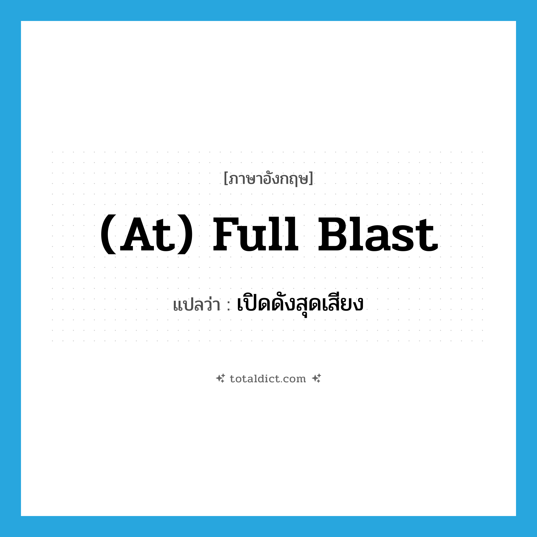 (at) full blast แปลว่า?, คำศัพท์ภาษาอังกฤษ (at) full blast แปลว่า เปิดดังสุดเสียง ประเภท IDM หมวด IDM