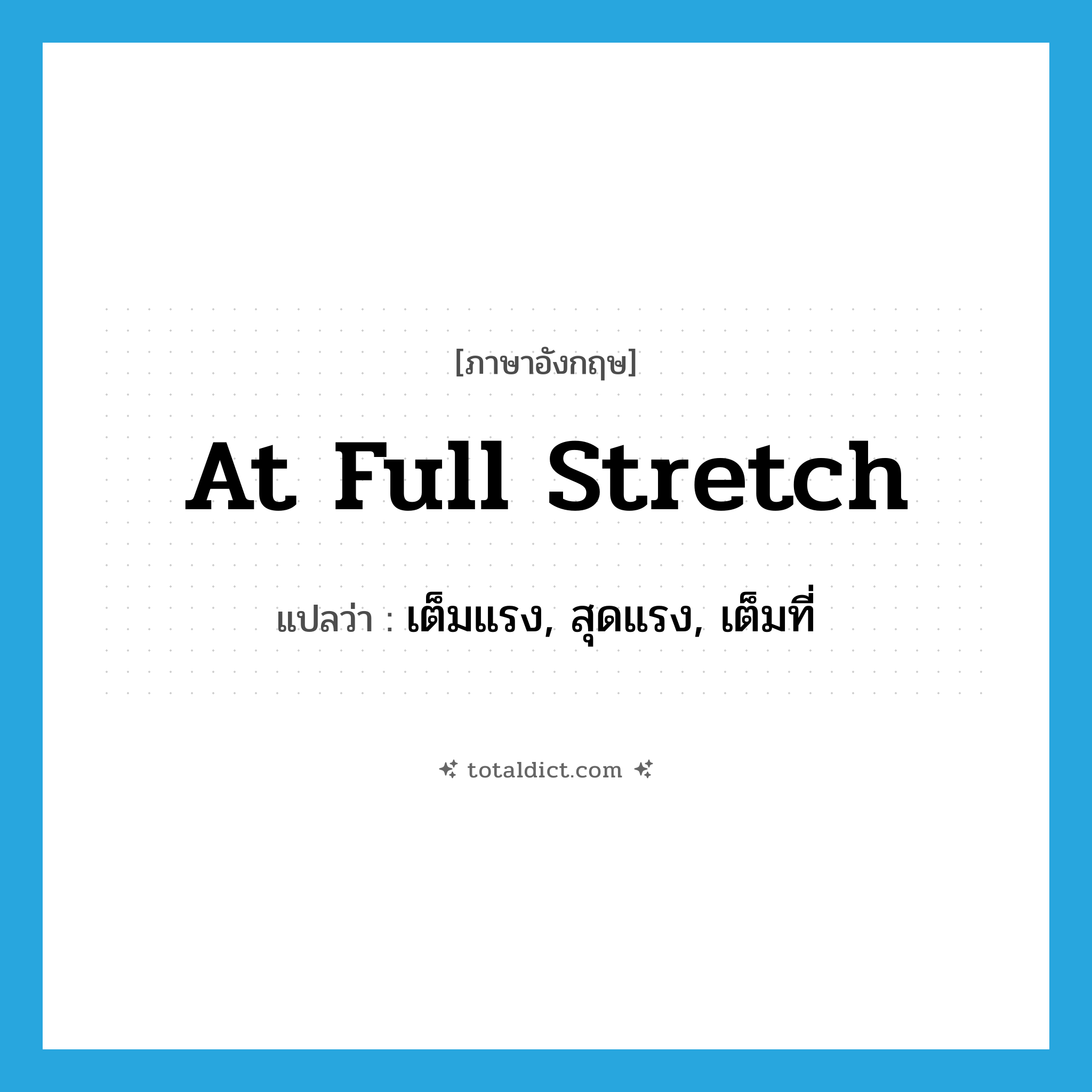 at full stretch แปลว่า?, คำศัพท์ภาษาอังกฤษ at full stretch แปลว่า เต็มแรง, สุดแรง, เต็มที่ ประเภท IDM หมวด IDM