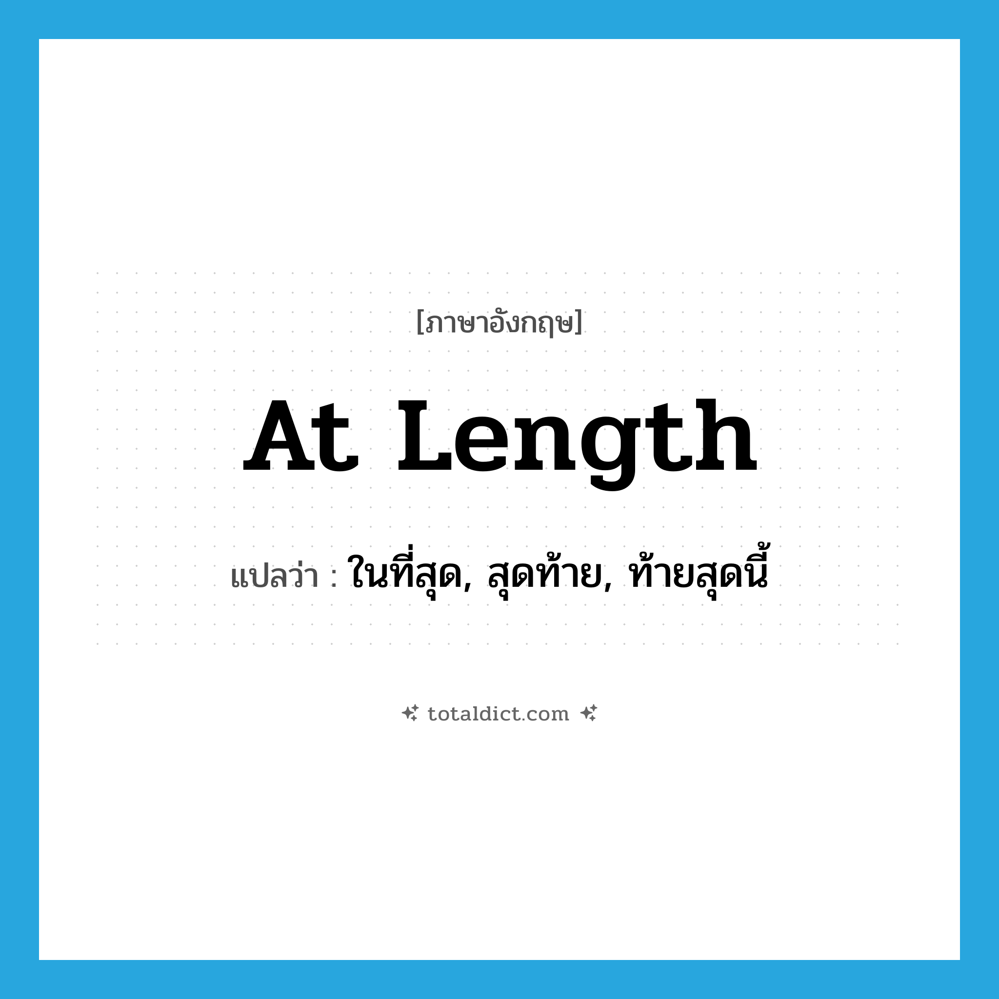 at length แปลว่า?, คำศัพท์ภาษาอังกฤษ at length แปลว่า ในที่สุด, สุดท้าย, ท้ายสุดนี้ ประเภท IDM หมวด IDM
