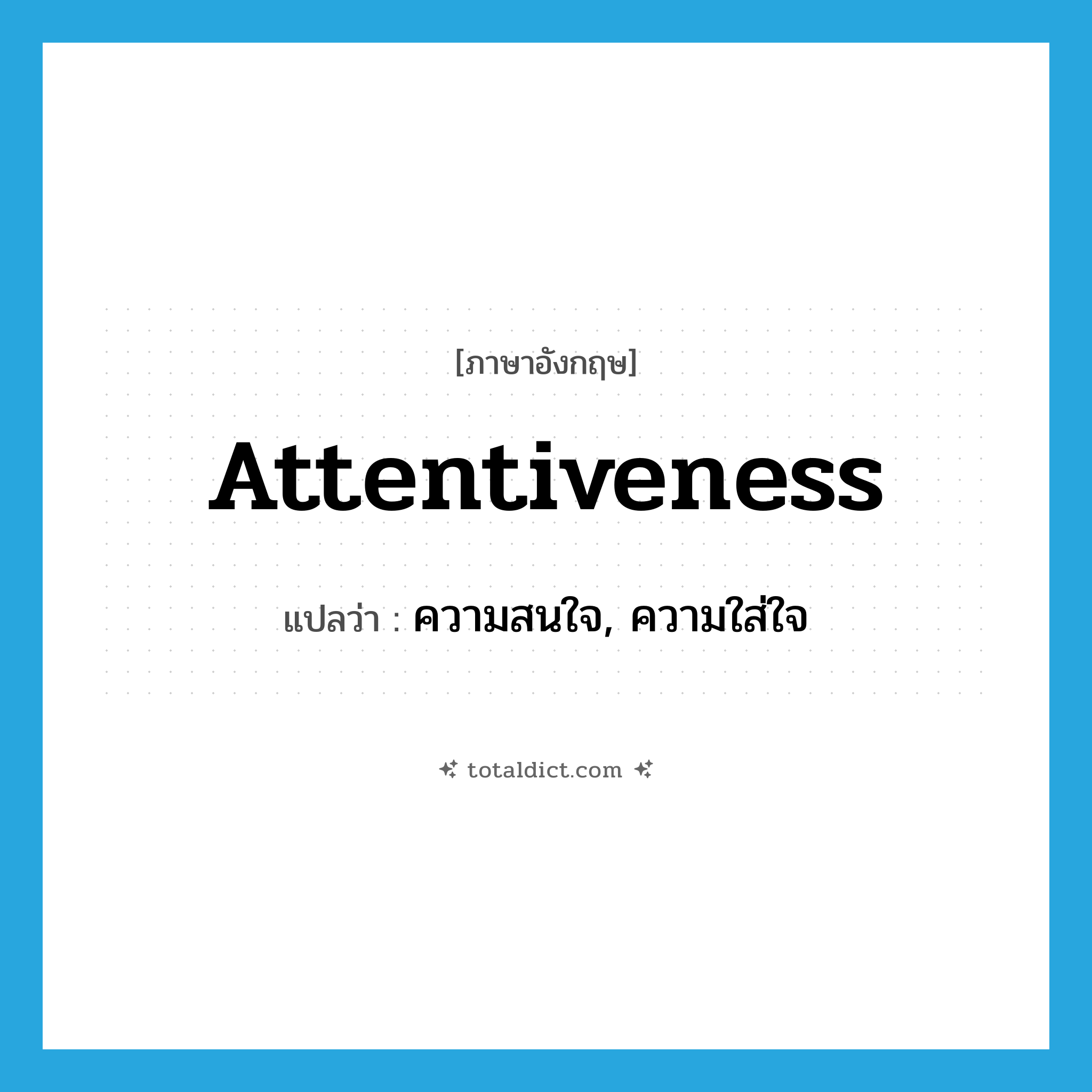 attentiveness แปลว่า?, คำศัพท์ภาษาอังกฤษ attentiveness แปลว่า ความสนใจ, ความใส่ใจ ประเภท N หมวด N