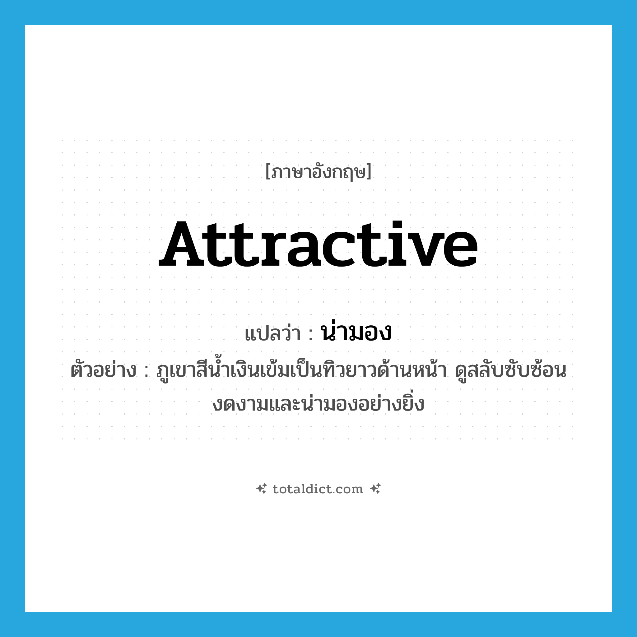 attractive แปลว่า?, คำศัพท์ภาษาอังกฤษ attractive แปลว่า น่ามอง ประเภท V ตัวอย่าง ภูเขาสีน้ำเงินเข้มเป็นทิวยาวด้านหน้า ดูสลับซับซ้อน งดงามและน่ามองอย่างยิ่ง หมวด V