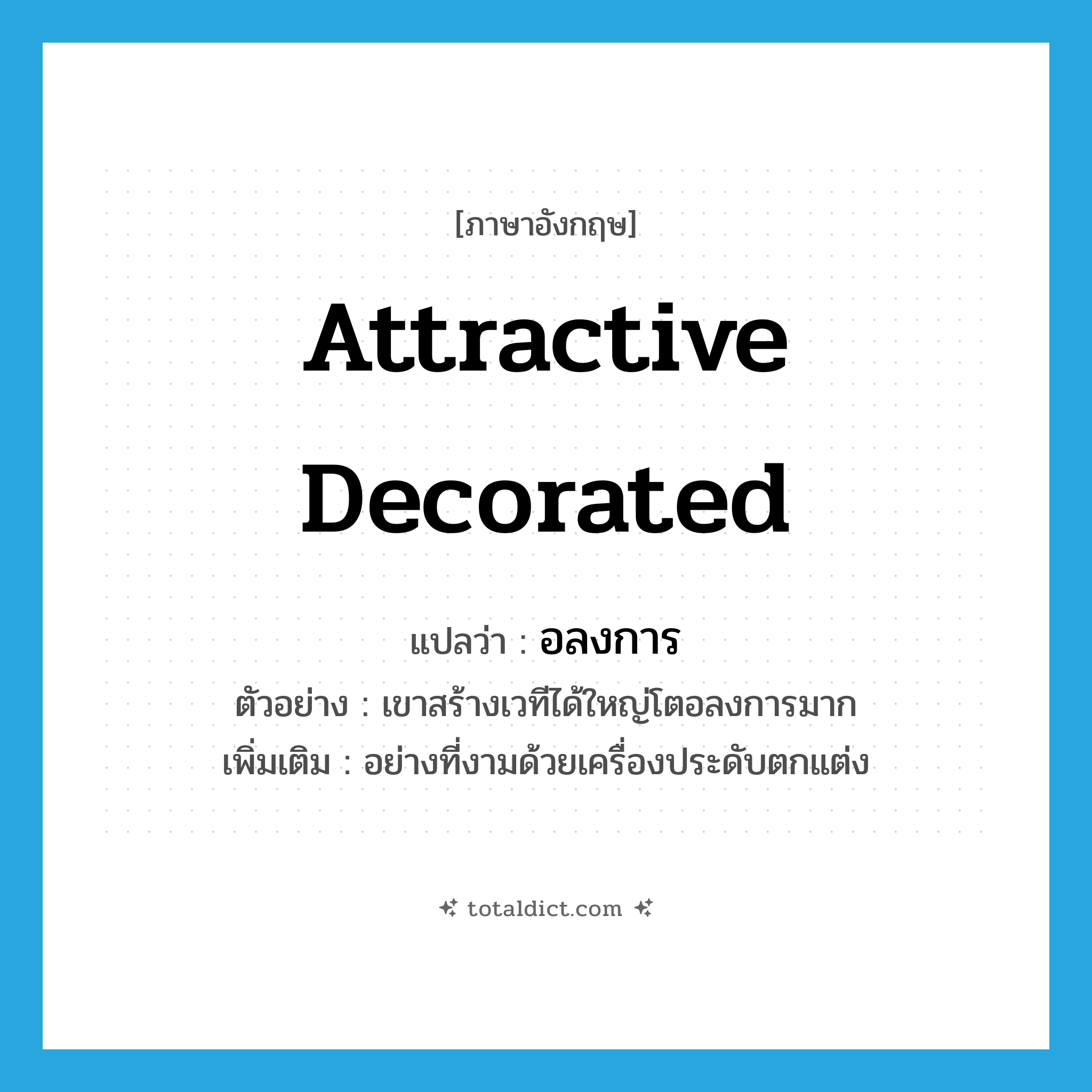 อลงการ ภาษาอังกฤษ?, คำศัพท์ภาษาอังกฤษ อลงการ แปลว่า attractive decorated ประเภท ADV ตัวอย่าง เขาสร้างเวทีได้ใหญ่โตอลงการมาก เพิ่มเติม อย่างที่งามด้วยเครื่องประดับตกแต่ง หมวด ADV