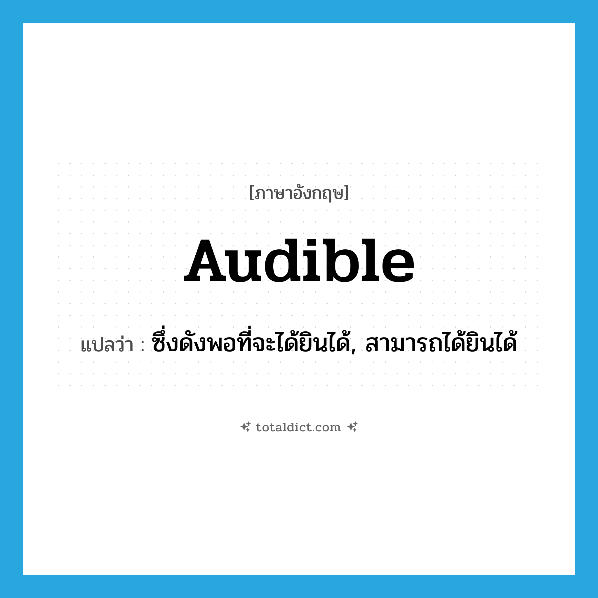 audible แปลว่า?, คำศัพท์ภาษาอังกฤษ audible แปลว่า ซึ่งดังพอที่จะได้ยินได้, สามารถได้ยินได้ ประเภท ADJ หมวด ADJ