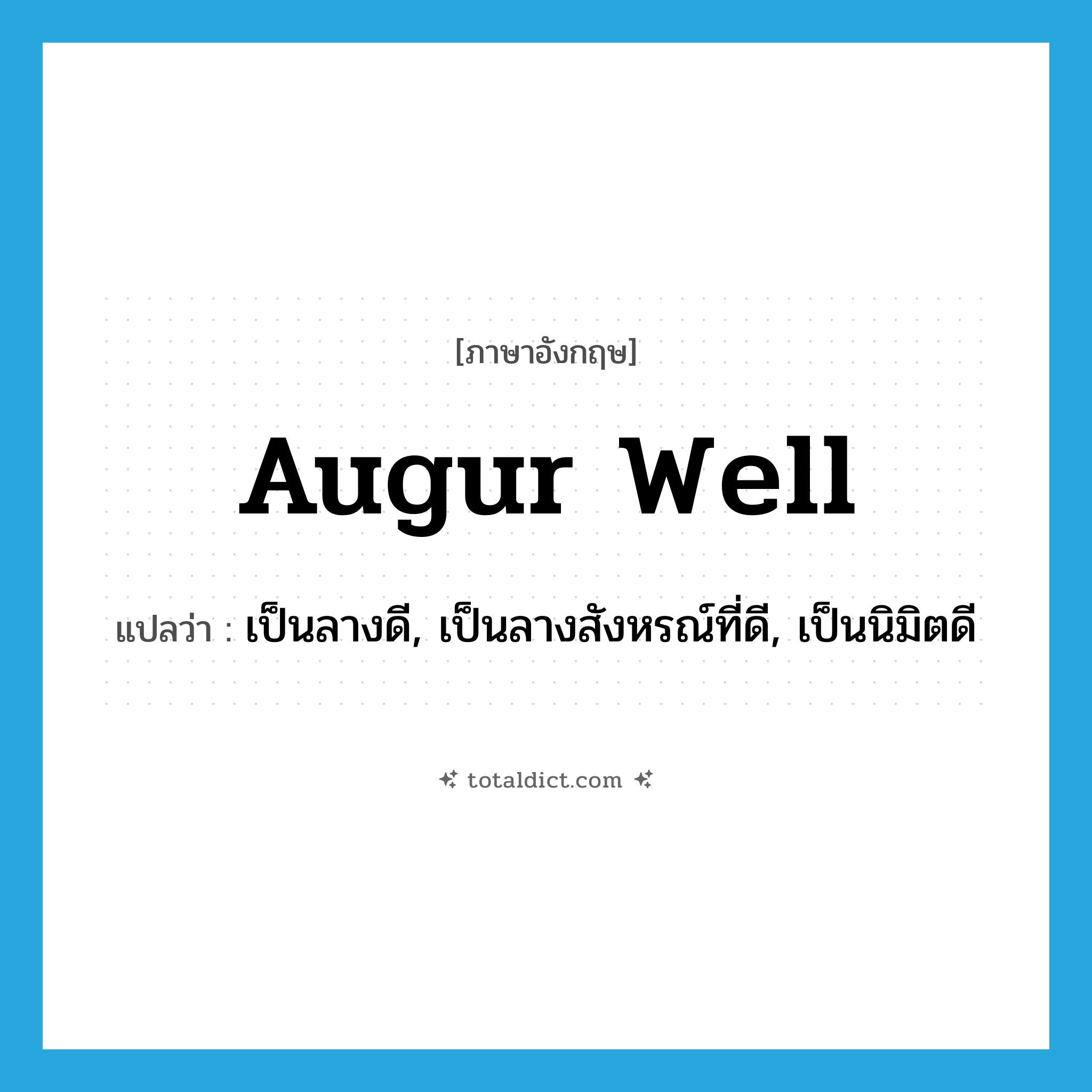 augur well แปลว่า?, คำศัพท์ภาษาอังกฤษ augur well แปลว่า เป็นลางดี, เป็นลางสังหรณ์ที่ดี, เป็นนิมิตดี ประเภท PHRV หมวด PHRV