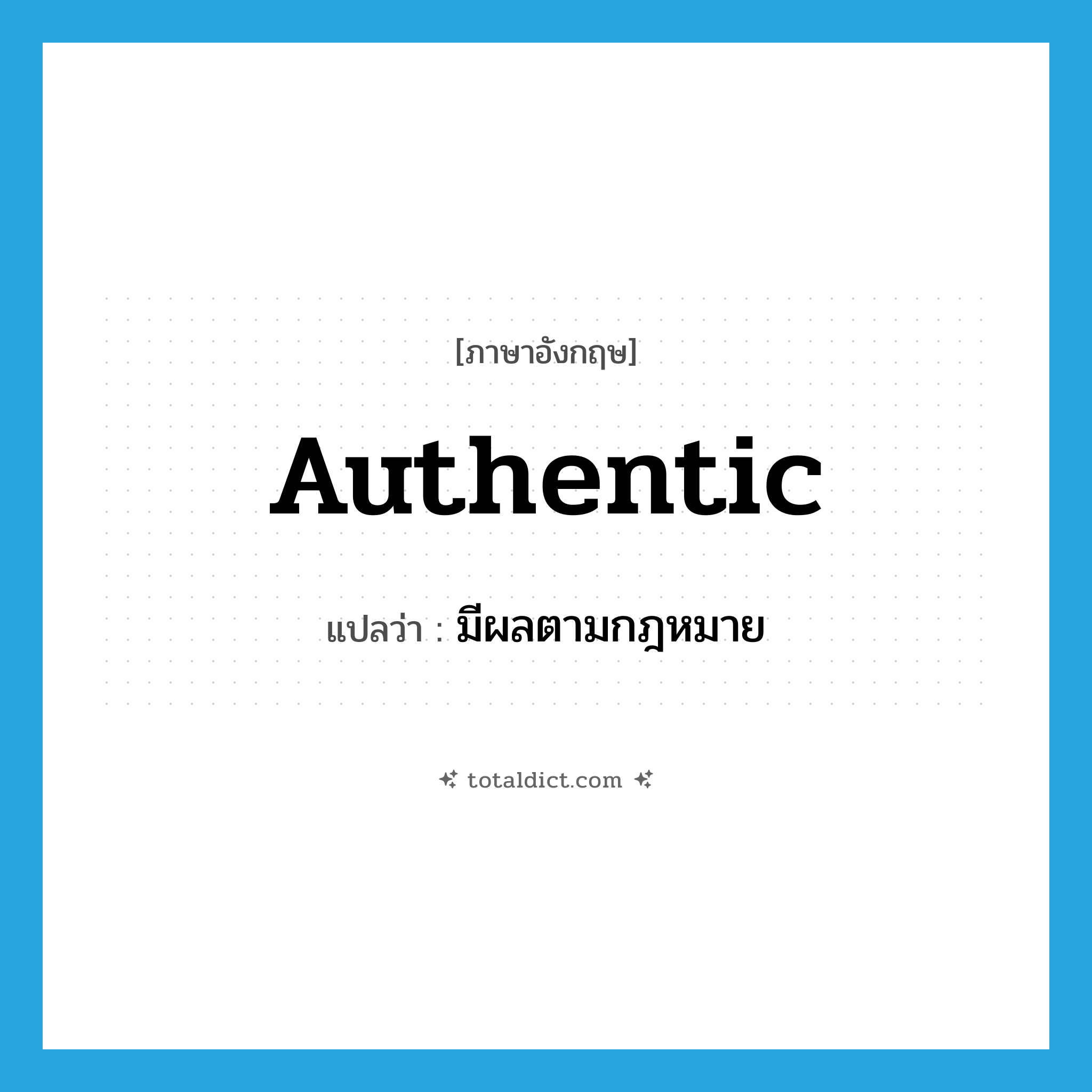 authentic แปลว่า?, คำศัพท์ภาษาอังกฤษ authentic แปลว่า มีผลตามกฎหมาย ประเภท ADJ หมวด ADJ