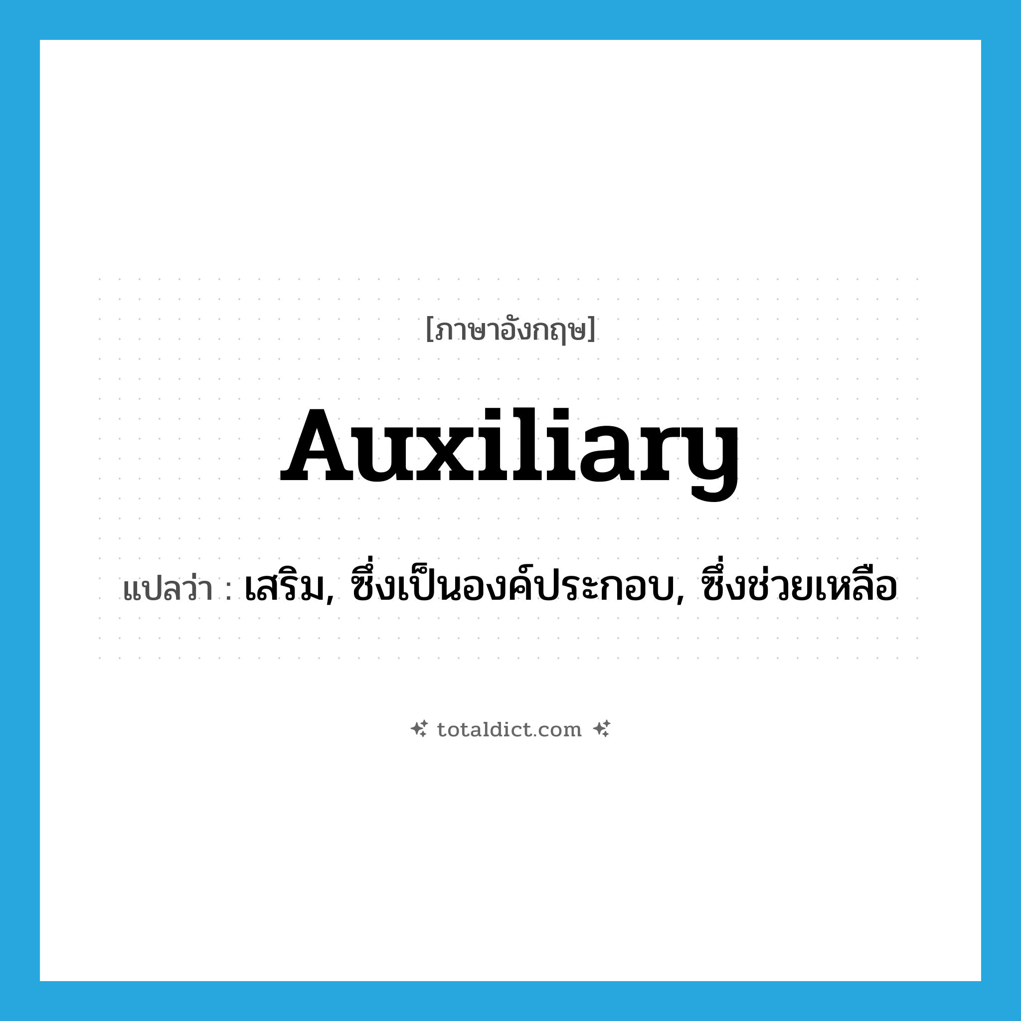 auxiliary แปลว่า?, คำศัพท์ภาษาอังกฤษ auxiliary แปลว่า เสริม, ซึ่งเป็นองค์ประกอบ, ซึ่งช่วยเหลือ ประเภท ADJ หมวด ADJ