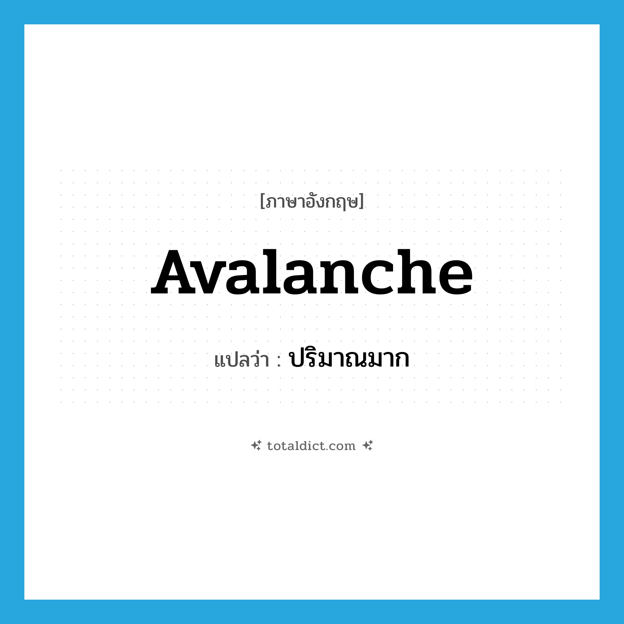 ปริมาณมาก ภาษาอังกฤษ?, คำศัพท์ภาษาอังกฤษ ปริมาณมาก แปลว่า avalanche ประเภท N หมวด N