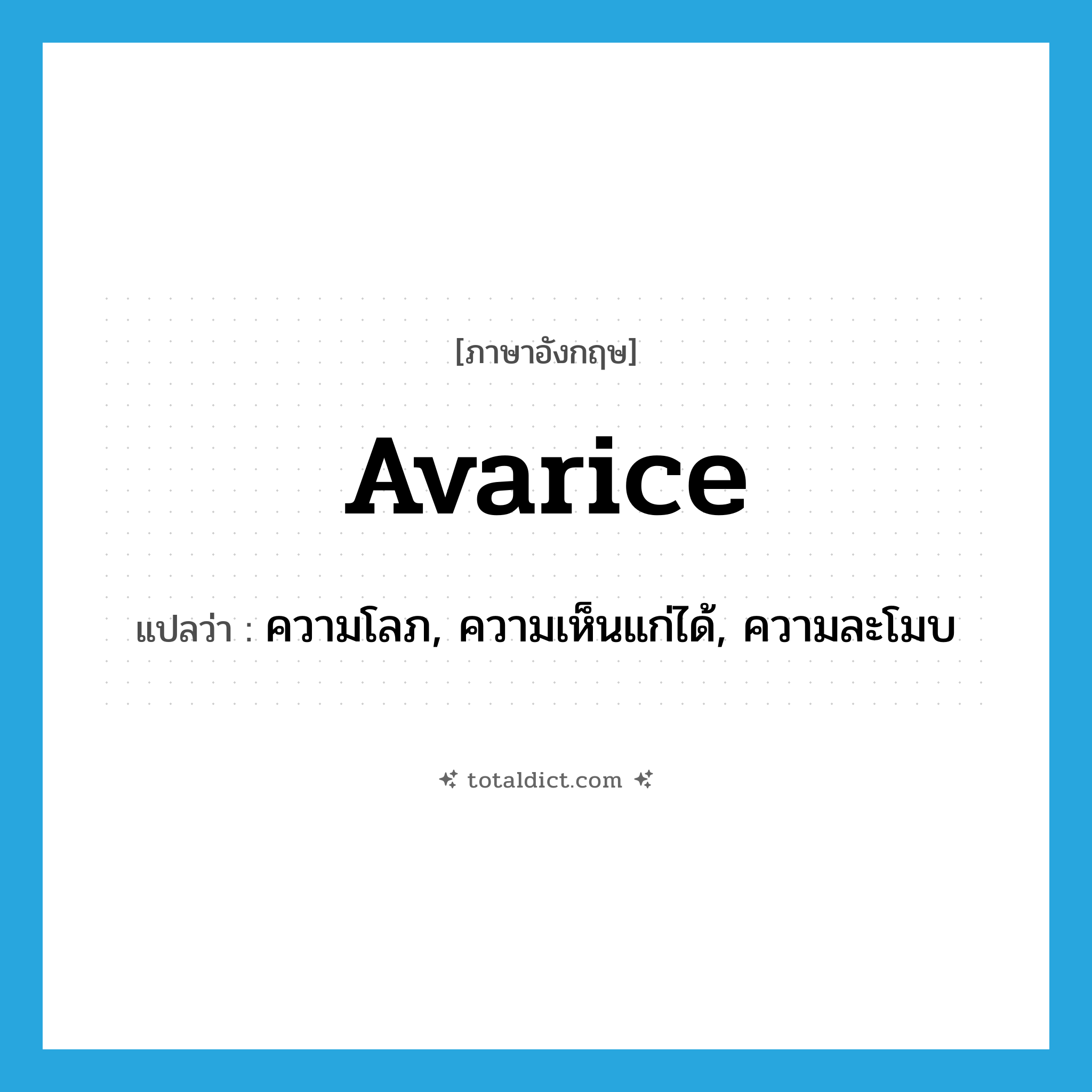 avarice แปลว่า?, คำศัพท์ภาษาอังกฤษ avarice แปลว่า ความโลภ, ความเห็นแก่ได้, ความละโมบ ประเภท N หมวด N