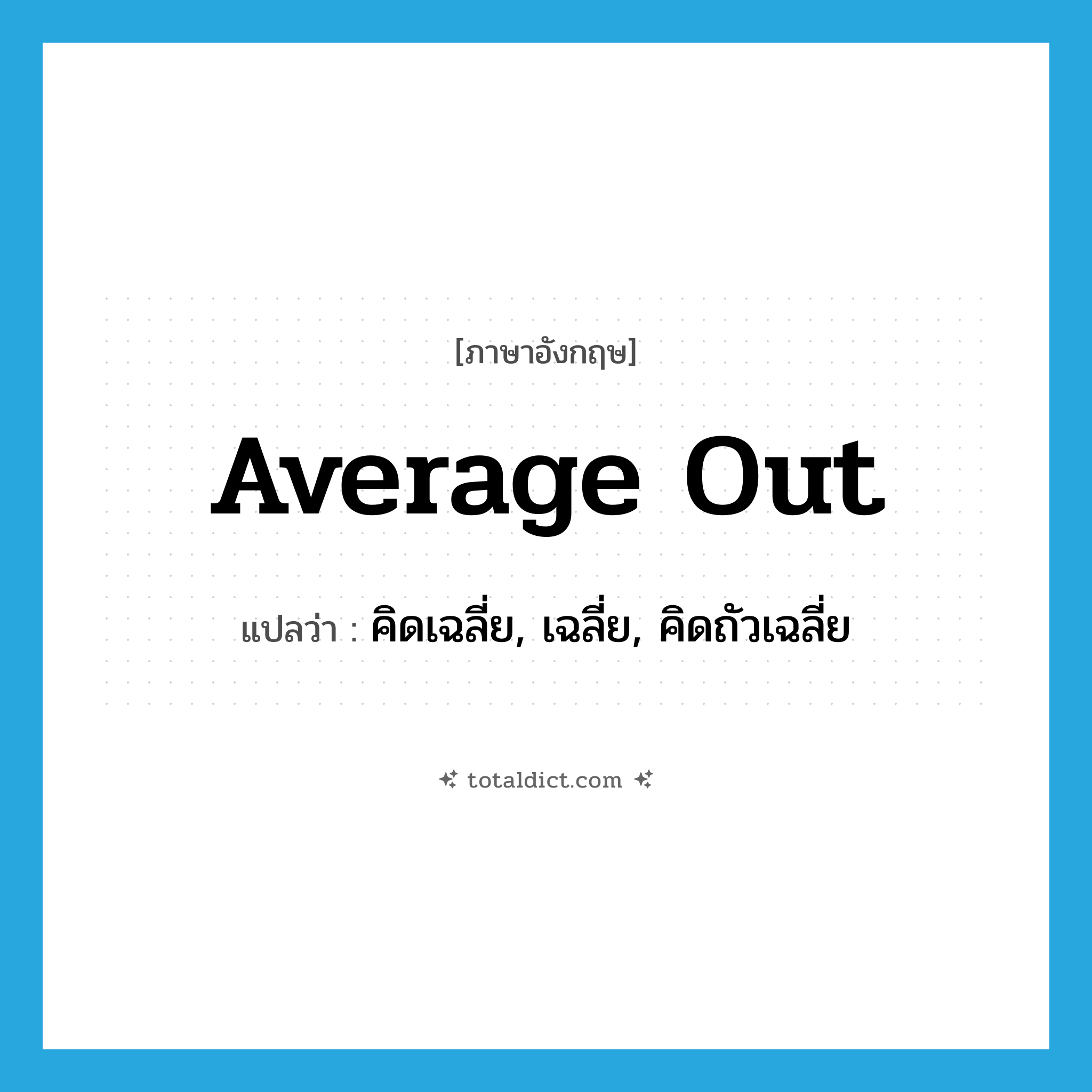 average out แปลว่า?, คำศัพท์ภาษาอังกฤษ average out แปลว่า คิดเฉลี่ย, เฉลี่ย, คิดถัวเฉลี่ย ประเภท PHRV หมวด PHRV