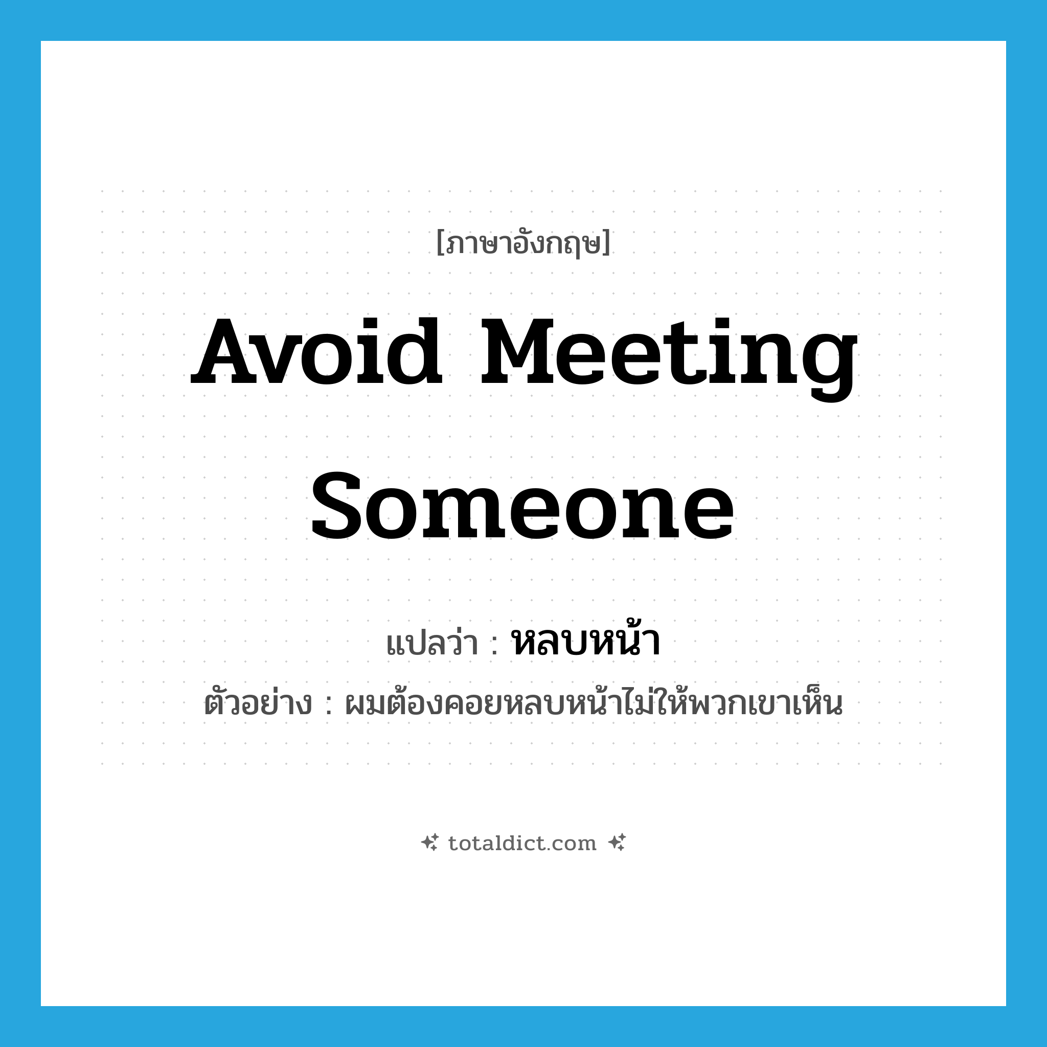 avoid meeting someone แปลว่า?, คำศัพท์ภาษาอังกฤษ avoid meeting someone แปลว่า หลบหน้า ประเภท V ตัวอย่าง ผมต้องคอยหลบหน้าไม่ให้พวกเขาเห็น หมวด V
