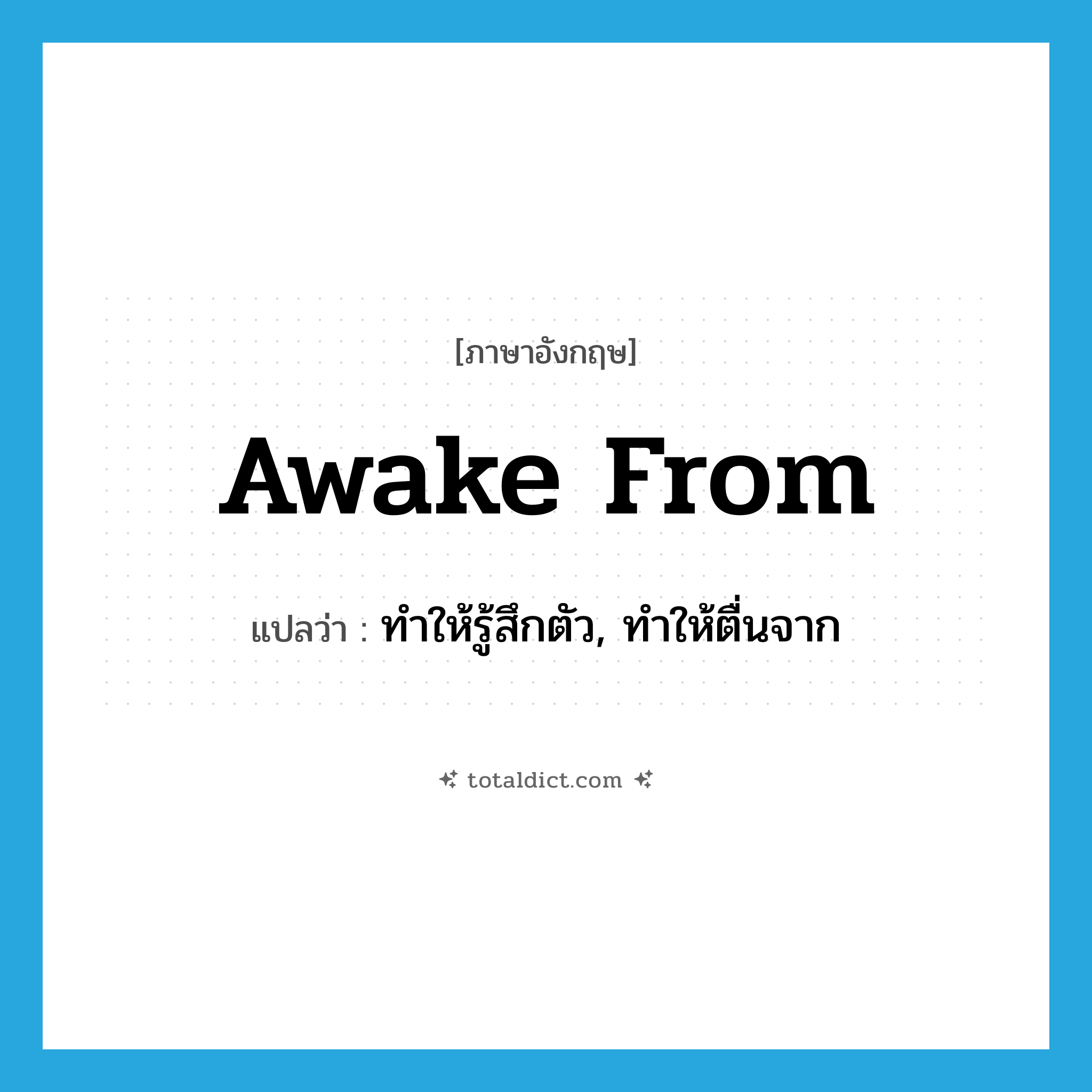 awake from แปลว่า?, คำศัพท์ภาษาอังกฤษ awake from แปลว่า ทำให้รู้สึกตัว, ทำให้ตื่นจาก ประเภท PHRV หมวด PHRV