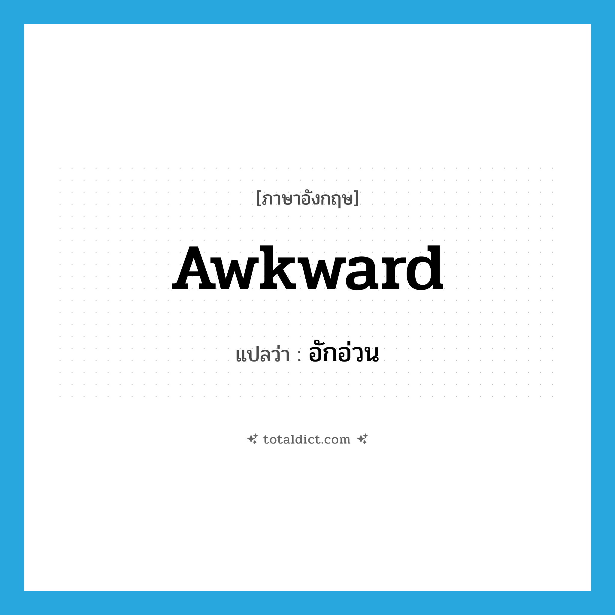 awkward แปลว่า?, คำศัพท์ภาษาอังกฤษ awkward แปลว่า อักอ่วน ประเภท ADJ หมวด ADJ