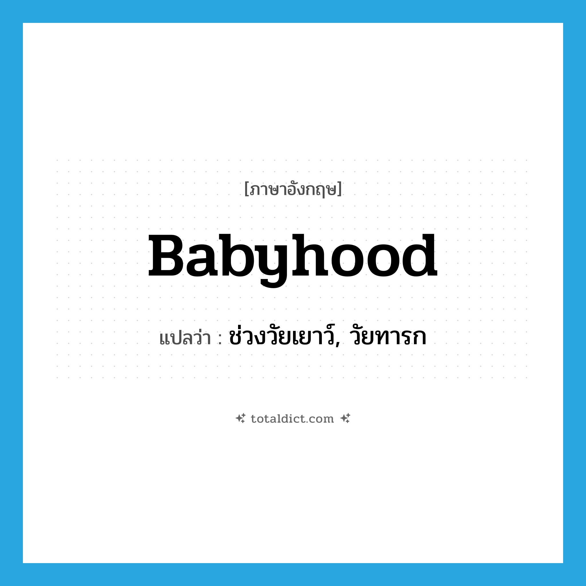 babyhood แปลว่า?, คำศัพท์ภาษาอังกฤษ babyhood แปลว่า ช่วงวัยเยาว์, วัยทารก ประเภท N หมวด N