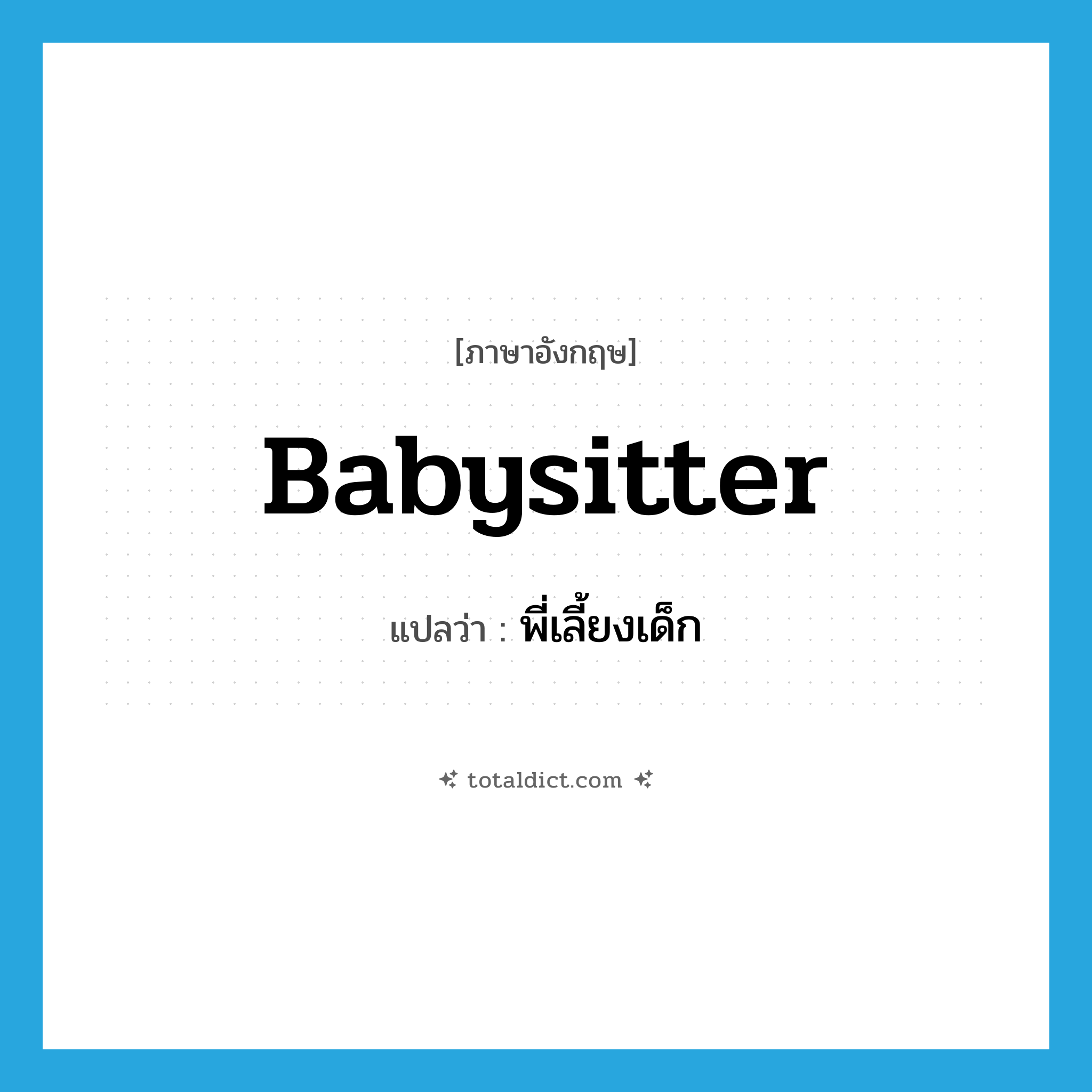 พี่เลี้ยงเด็ก ภาษาอังกฤษ?, คำศัพท์ภาษาอังกฤษ พี่เลี้ยงเด็ก แปลว่า babysitter ประเภท N หมวด N