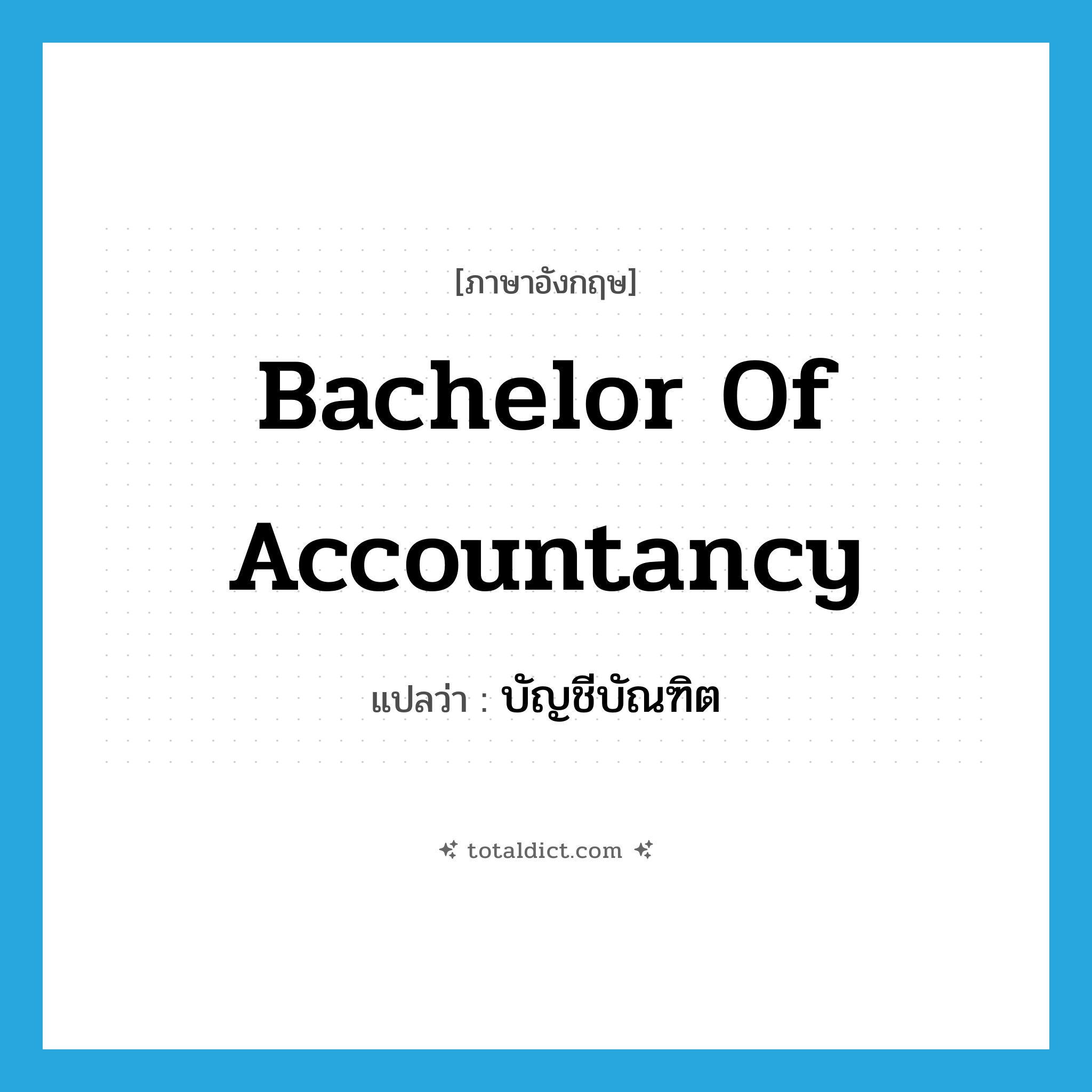 Bachelor of Accountancy แปลว่า?, คำศัพท์ภาษาอังกฤษ Bachelor of Accountancy แปลว่า บัญชีบัณฑิต ประเภท N หมวด N