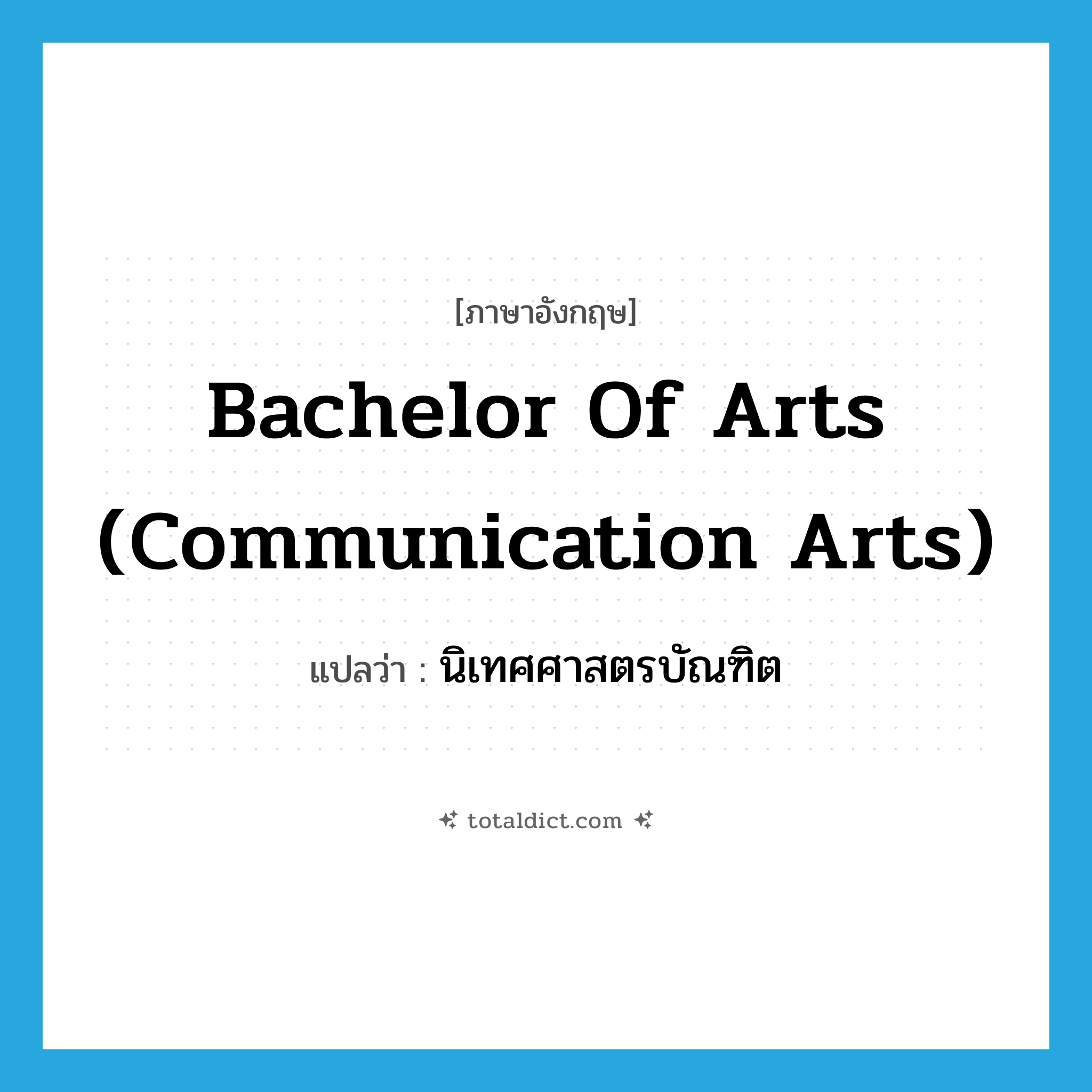 Bachelor of Arts (Communication Arts) แปลว่า?, คำศัพท์ภาษาอังกฤษ Bachelor of Arts (Communication Arts) แปลว่า นิเทศศาสตรบัณฑิต ประเภท N หมวด N