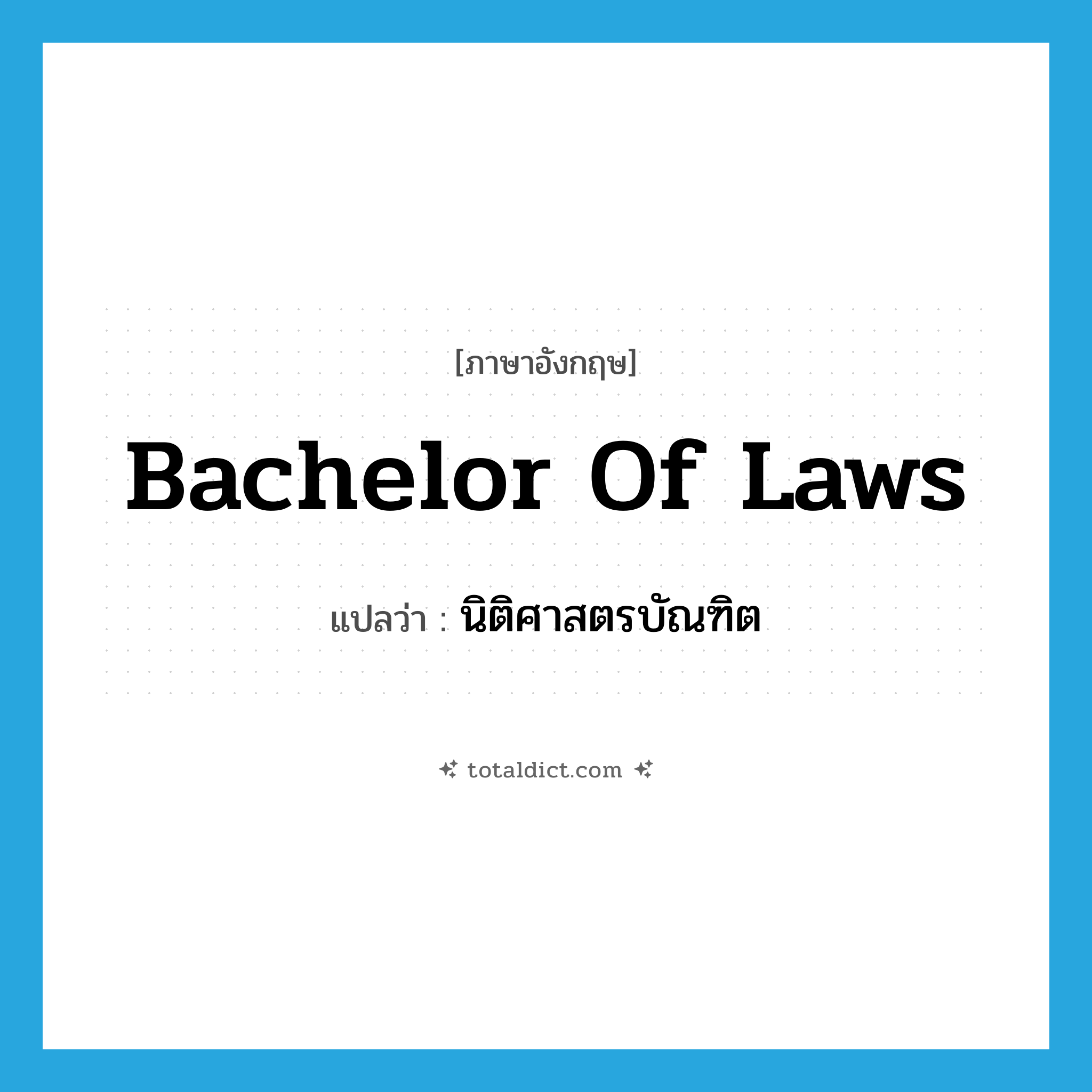 Bachelor of Laws แปลว่า?, คำศัพท์ภาษาอังกฤษ Bachelor of Laws แปลว่า นิติศาสตรบัณฑิต ประเภท N หมวด N