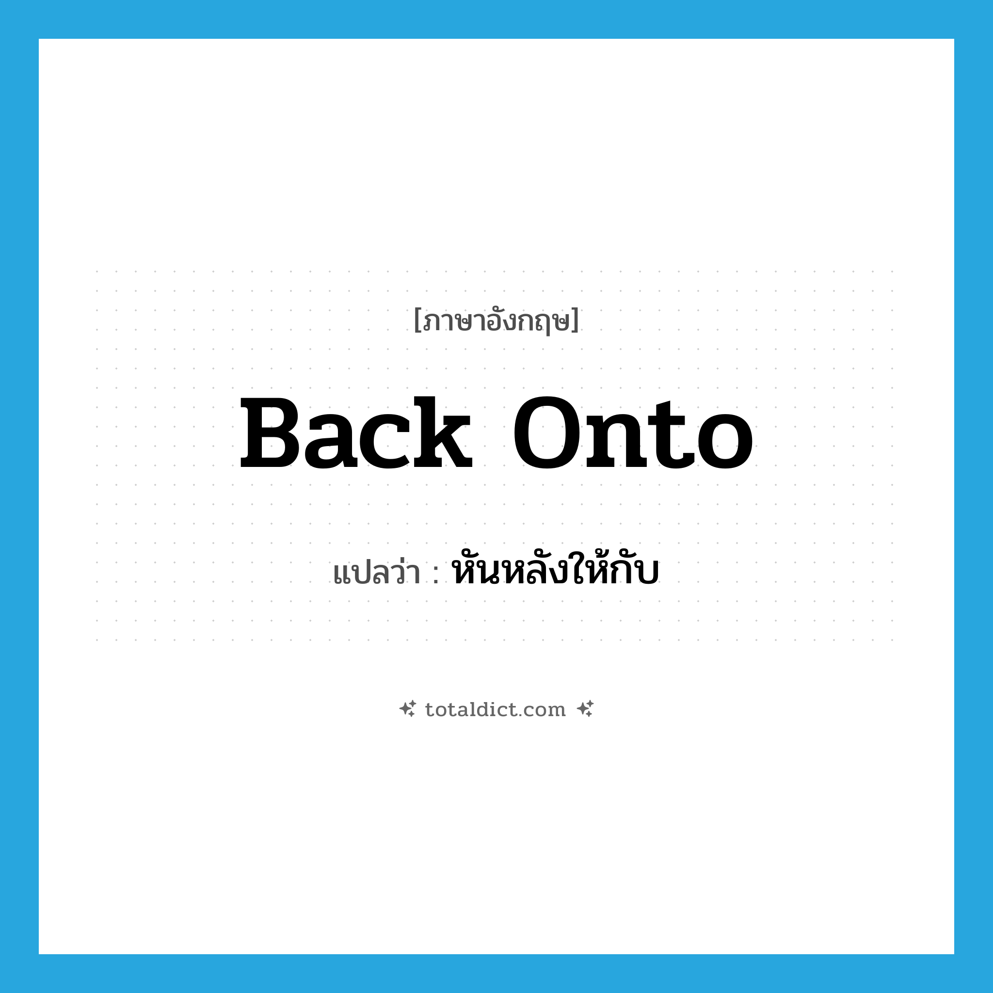 back onto แปลว่า?, คำศัพท์ภาษาอังกฤษ back onto แปลว่า หันหลังให้กับ ประเภท PHRV หมวด PHRV