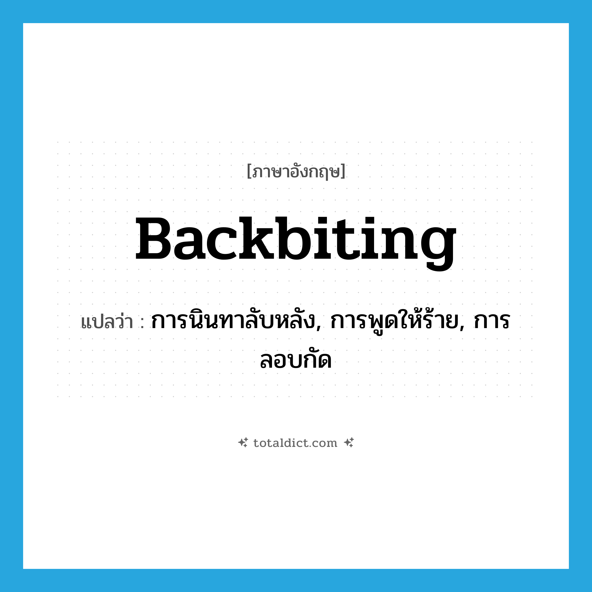 backbiting แปลว่า?, คำศัพท์ภาษาอังกฤษ backbiting แปลว่า การนินทาลับหลัง, การพูดให้ร้าย, การลอบกัด ประเภท N หมวด N