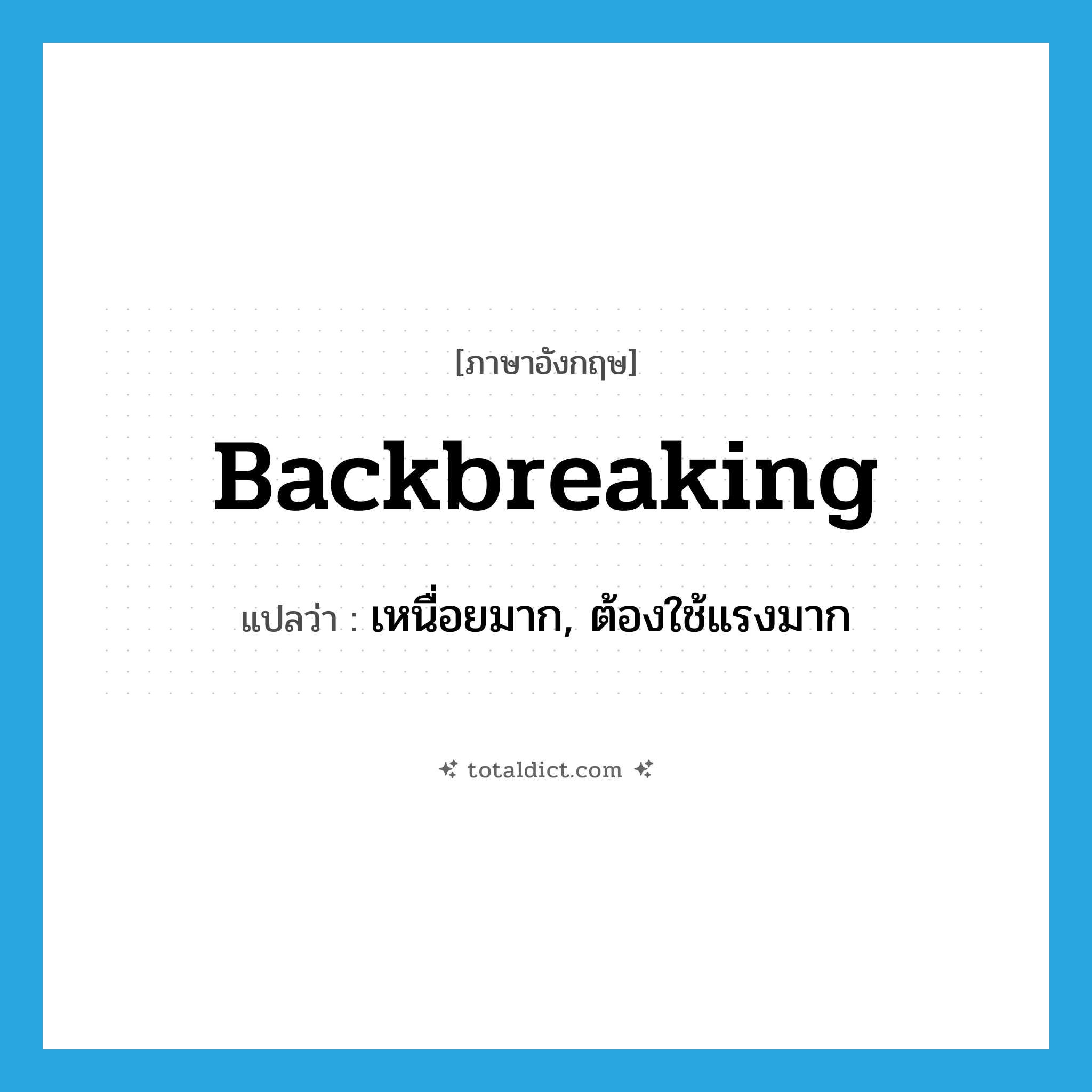 backbreaking แปลว่า?, คำศัพท์ภาษาอังกฤษ backbreaking แปลว่า เหนื่อยมาก, ต้องใช้แรงมาก ประเภท ADJ หมวด ADJ