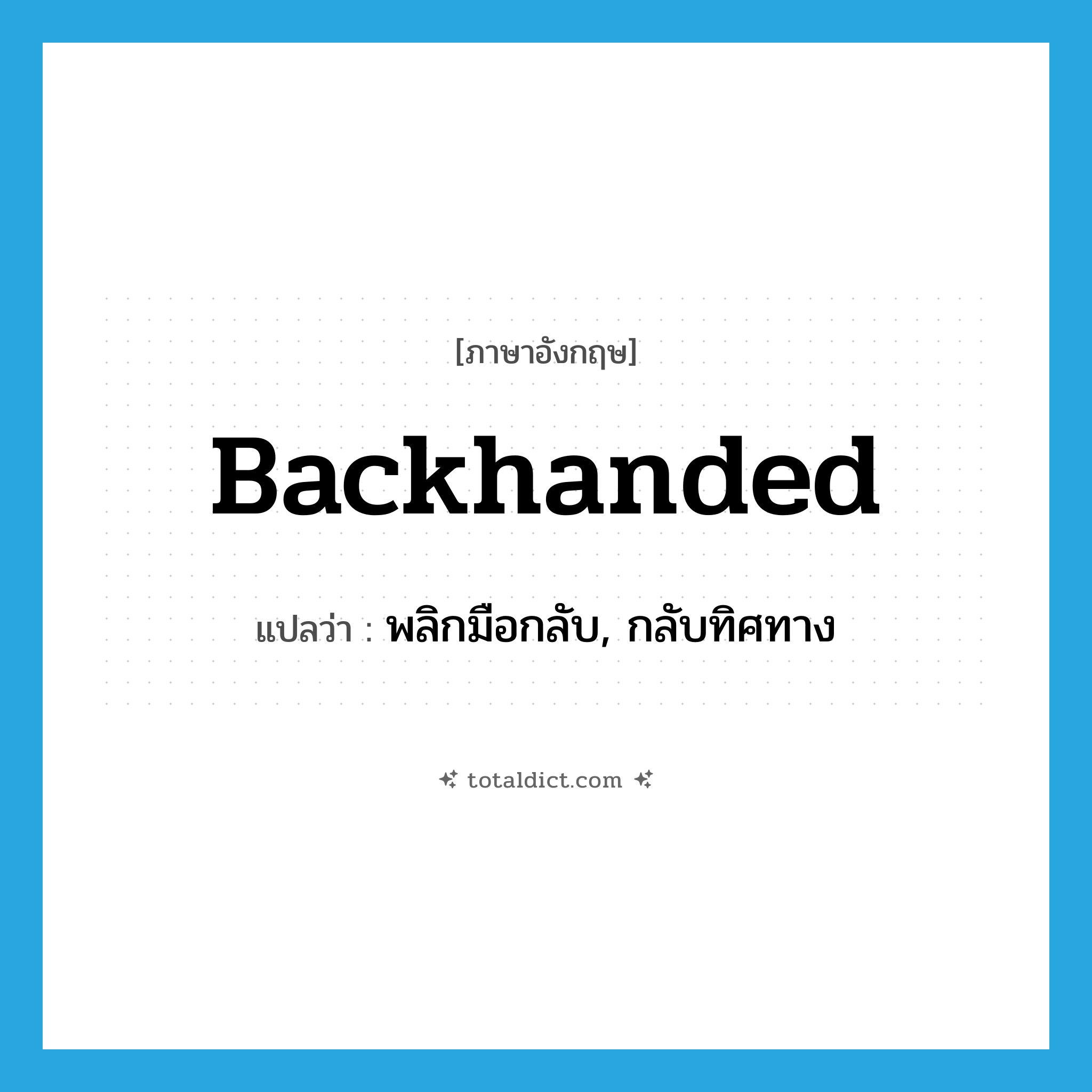backhanded แปลว่า?, คำศัพท์ภาษาอังกฤษ backhanded แปลว่า พลิกมือกลับ, กลับทิศทาง ประเภท ADJ หมวด ADJ