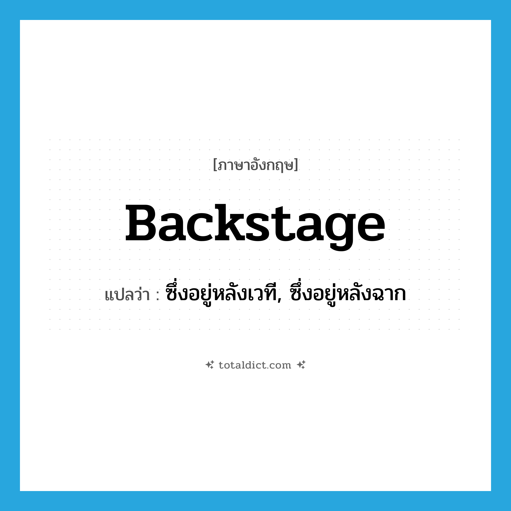 ซึ่งอยู่หลังเวที, ซึ่งอยู่หลังฉาก ภาษาอังกฤษ?, คำศัพท์ภาษาอังกฤษ ซึ่งอยู่หลังเวที, ซึ่งอยู่หลังฉาก แปลว่า backstage ประเภท ADJ หมวด ADJ