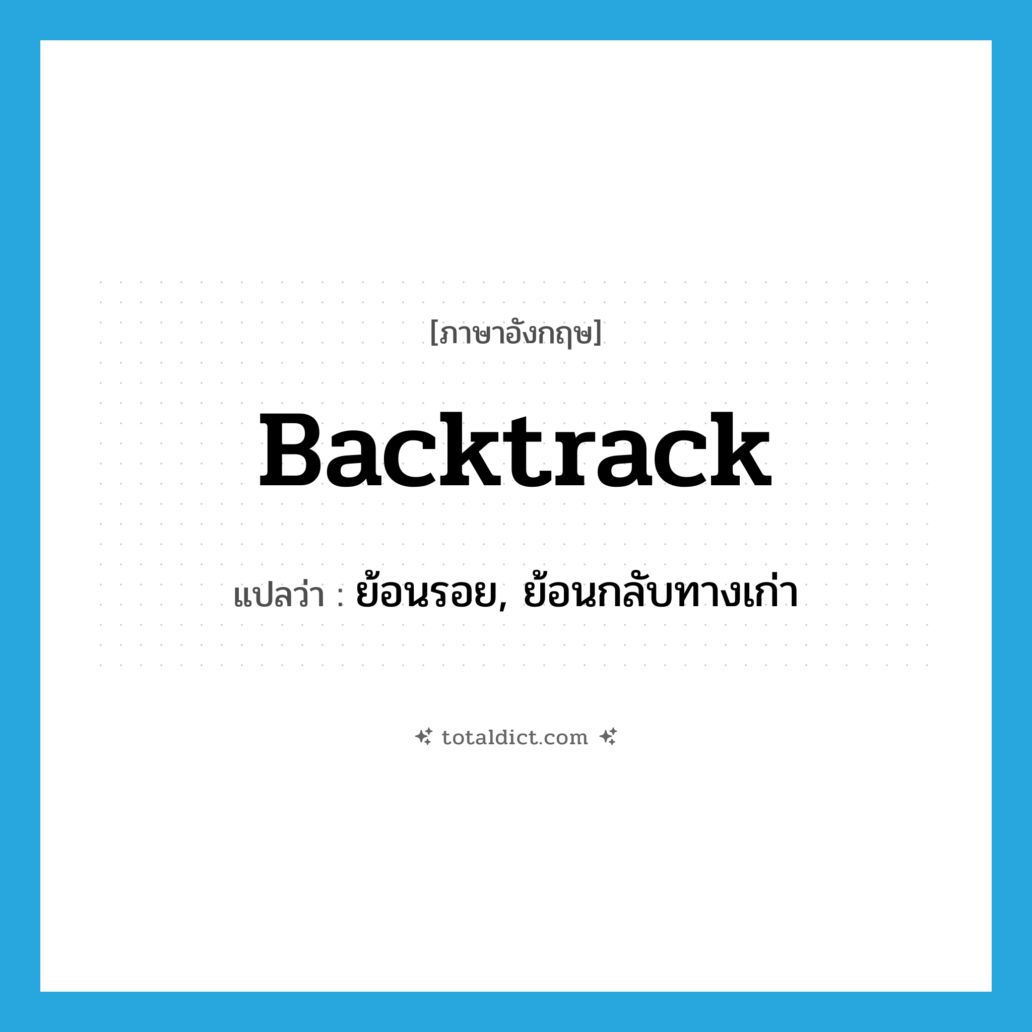 backtrack แปลว่า?, คำศัพท์ภาษาอังกฤษ backtrack แปลว่า ย้อนรอย, ย้อนกลับทางเก่า ประเภท VI หมวด VI