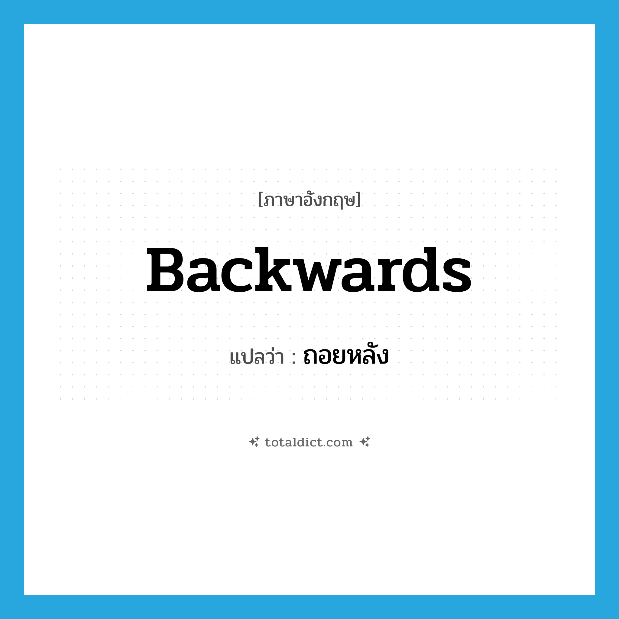 ถอยหลัง ภาษาอังกฤษ?, คำศัพท์ภาษาอังกฤษ ถอยหลัง แปลว่า backwards ประเภท ADV หมวด ADV